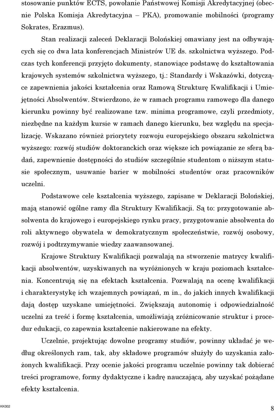 Podczas tych konferencji przyjęto dokumenty, stanowiące podstawę do kształtowania krajowych systemów szkolnictwa wyŝszego, tj.