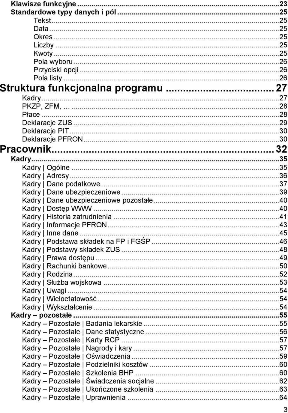 .. 35 Kadry Adresy... 36 Kadry Dane podatkowe... 37 Kadry Dane ubezpieczeniowe... 39 Kadry Dane ubezpieczeniowe pozostałe... 40 Kadry Dostęp WWW... 40 Kadry Historia zatrudnienia.