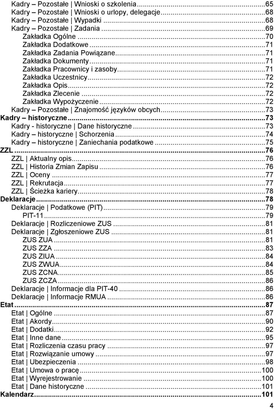 .. 72 Kadry Pozostałe Znajomość języków obcych... 73 Kadry historyczne... 73 Kadry - historyczne Dane historyczne... 73 Kadry historyczne Schorzenia... 74 Kadry historyczne Zaniechania podatkowe.