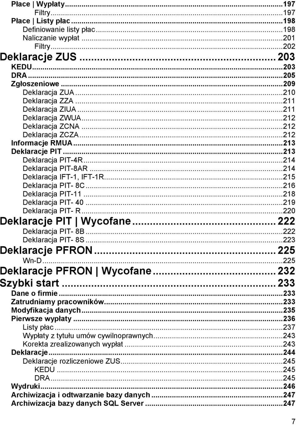 .. 213 Deklaracja PIT-4R... 214 Deklaracja PIT-8AR... 214 Deklaracja IFT-1, IFT-1R... 215 Deklaracja PIT- 8C... 216 Deklaracja PIT-11... 218 Deklaracja PIT- 40... 219 Deklaracja PIT- R.