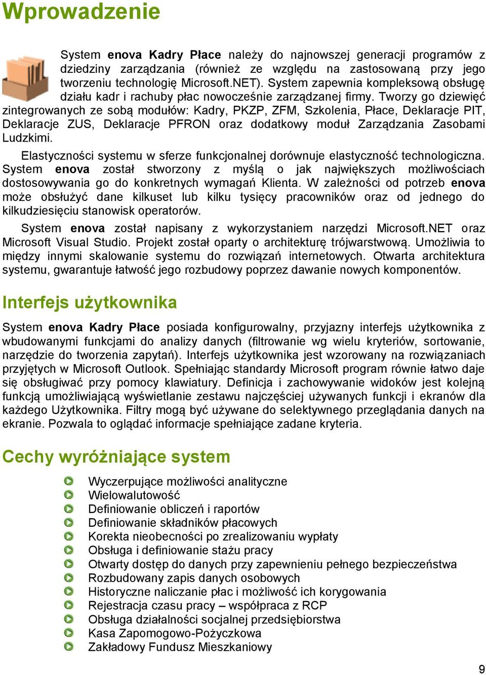 Tworzy go dziewięć zintegrowanych ze sobą modułów: Kadry, PKZP, ZFM, Szkolenia, Płace, Deklaracje PIT, Deklaracje ZUS, Deklaracje PFRON oraz dodatkowy moduł Zarządzania Zasobami Ludzkimi.