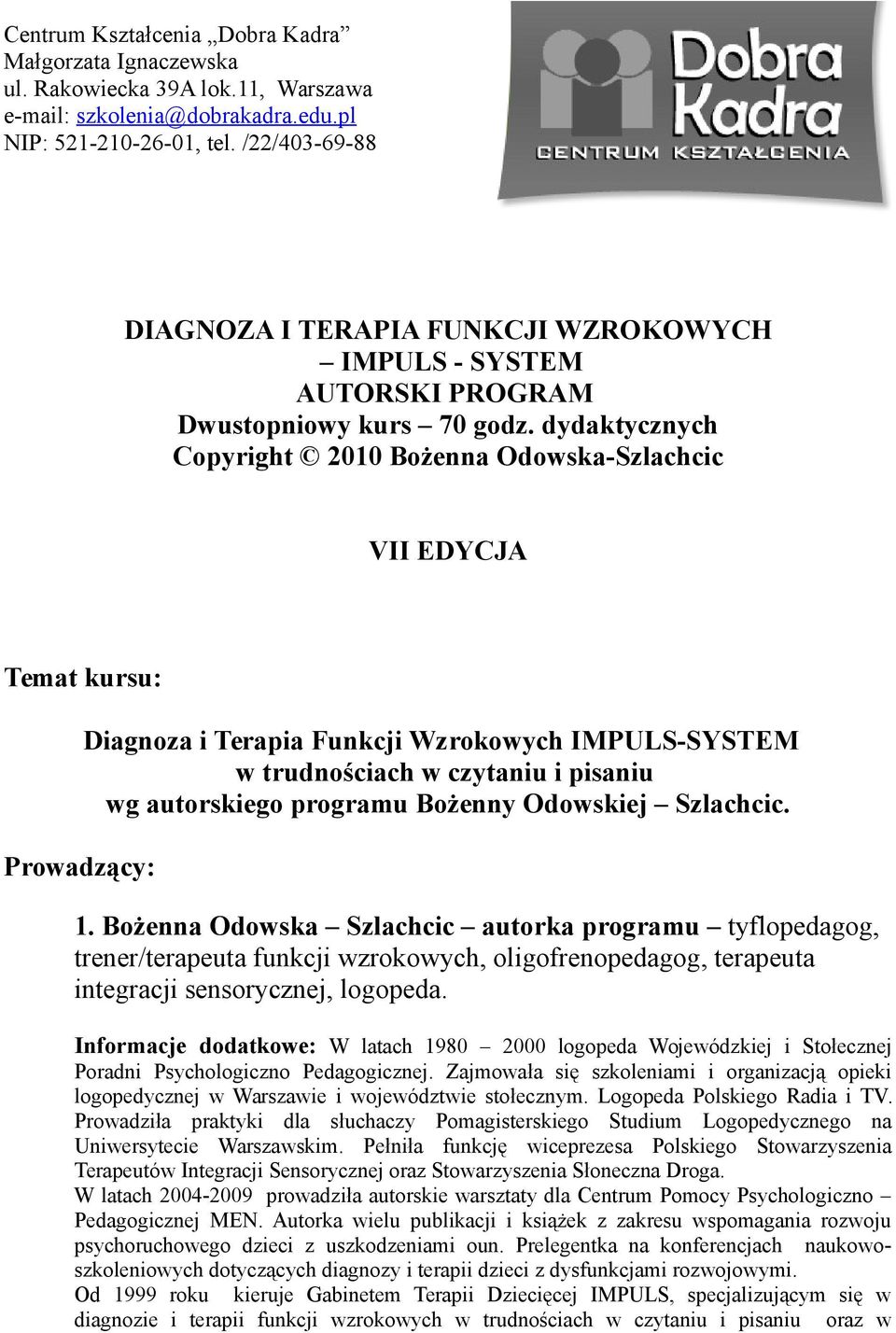 dydaktycznych Copyright 2010 Bożenna Odowska-Szlachcic VII EDYCJA Temat kursu: Prowadzący: Diagnoza i Terapia Funkcji Wzrokowych IMPULS-SYSTEM w trudnościach w czytaniu i pisaniu wg autorskiego
