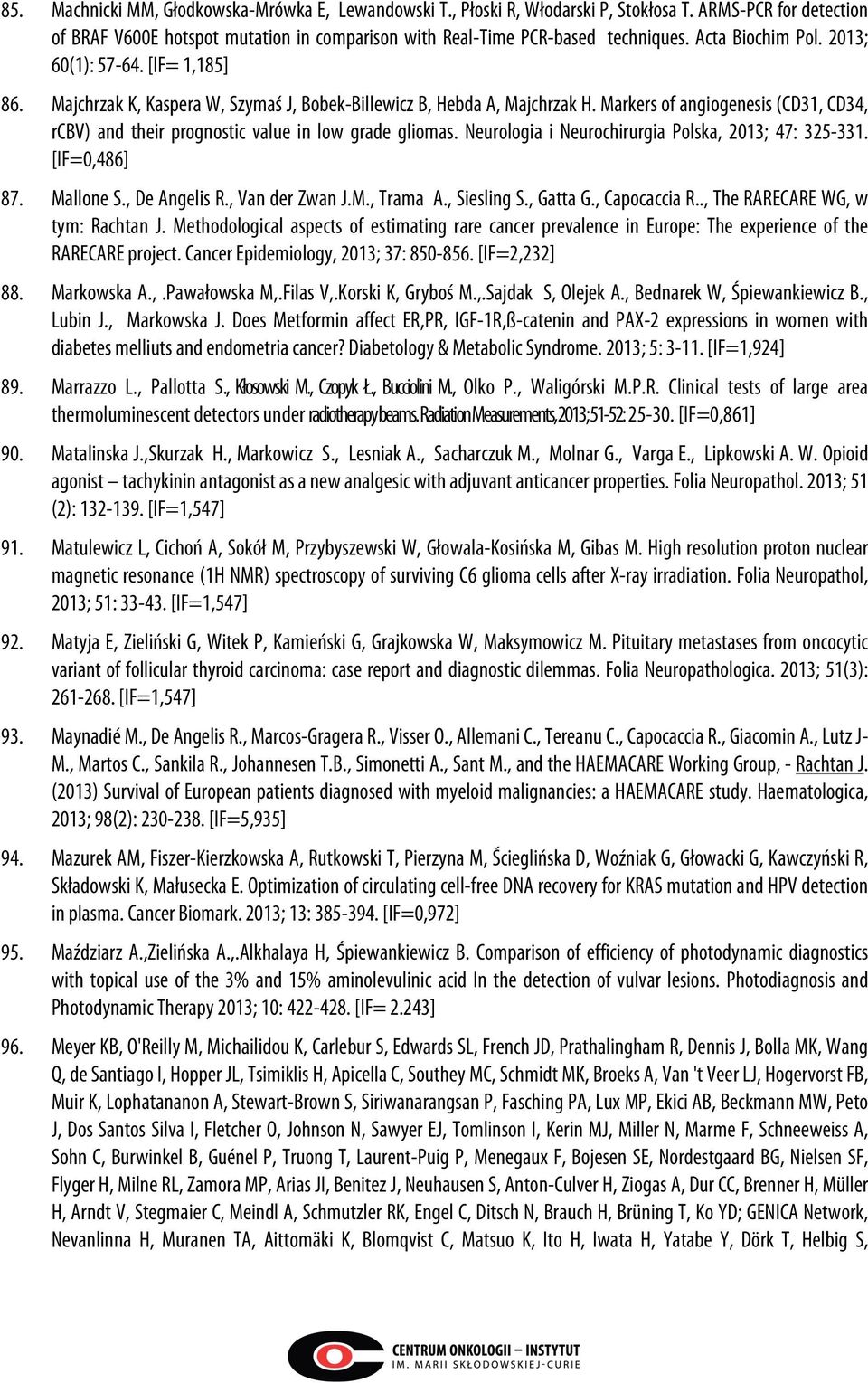 Markers of angiogenesis (CD31, CD34, rcbv) and their prognostic value in low grade gliomas. Neurologia i Neurochirurgia Polska, 2013; 47: 325-331. [IF=0,486] 87. Mallone S., De Angelis R.