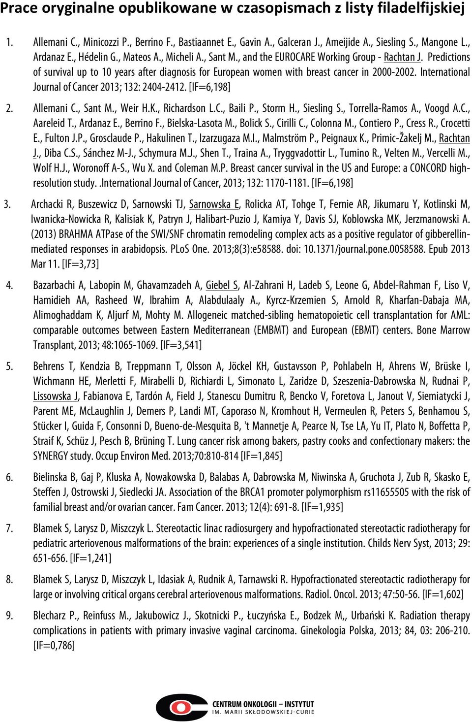 International Journal of Cancer 2013; 132: 2404-2412. [IF=6,198] 2. Allemani C., Sant M., Weir H.K., Richardson L.C., Baili P., Storm H., Siesling S., Torrella-Ramos A., Voogd A.C., Aareleid T.