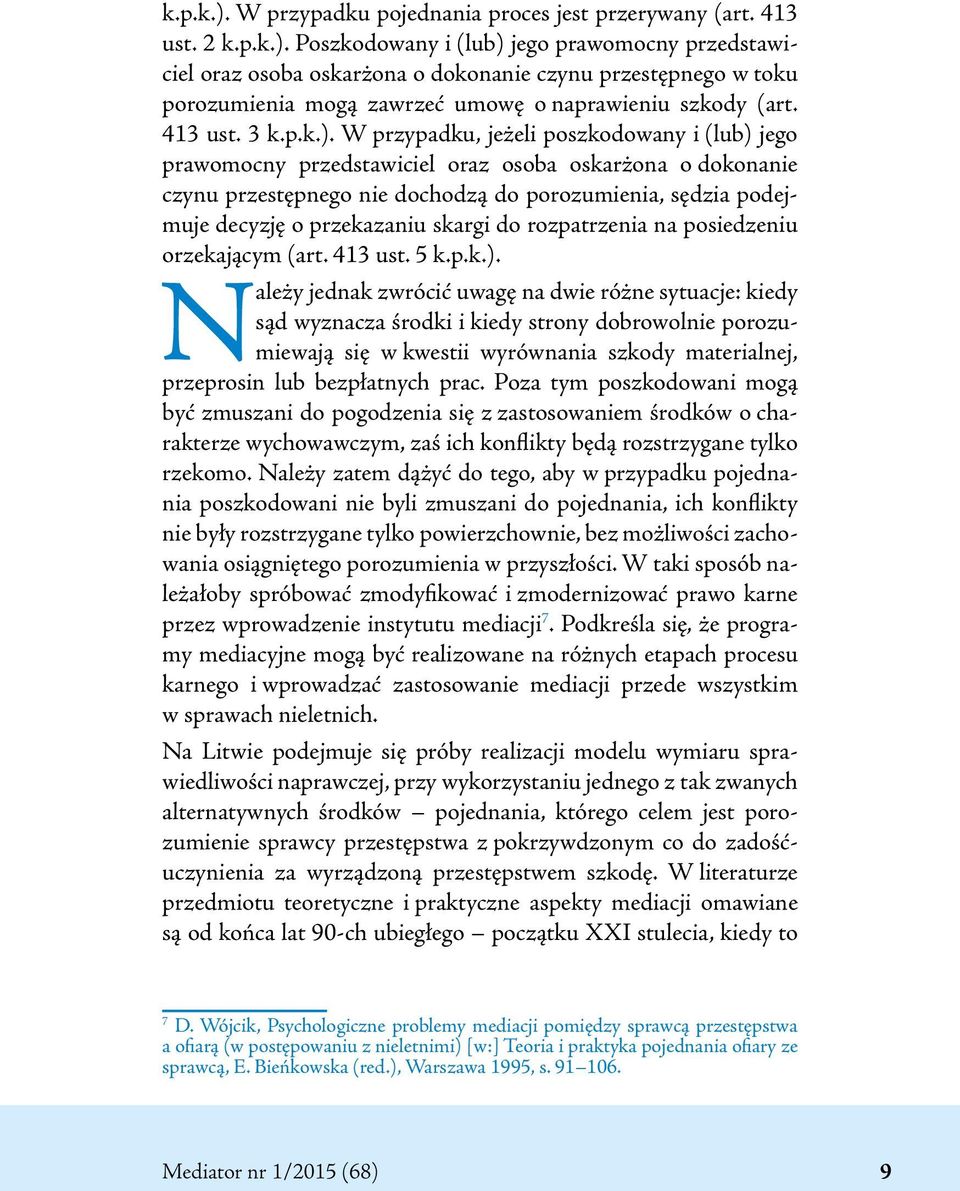 W przypadku, jeżeli poszkodowany i (lub) jego prawomocny przedstawiciel oraz osoba oskarżona o dokonanie czynu przestępnego nie dochodzą do porozumienia, sędzia podejmuje decyzję o przekazaniu skargi