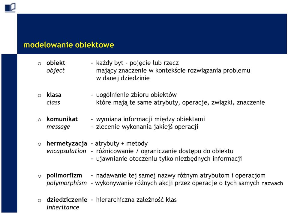 hermetyzacja - atrybuty + metody encapsulation - różnicowanie / ograniczanie dostępu do obiektu - ujawnianie otoczeniu tylko niezbędnych informacji o polimorfizm - nadawanie