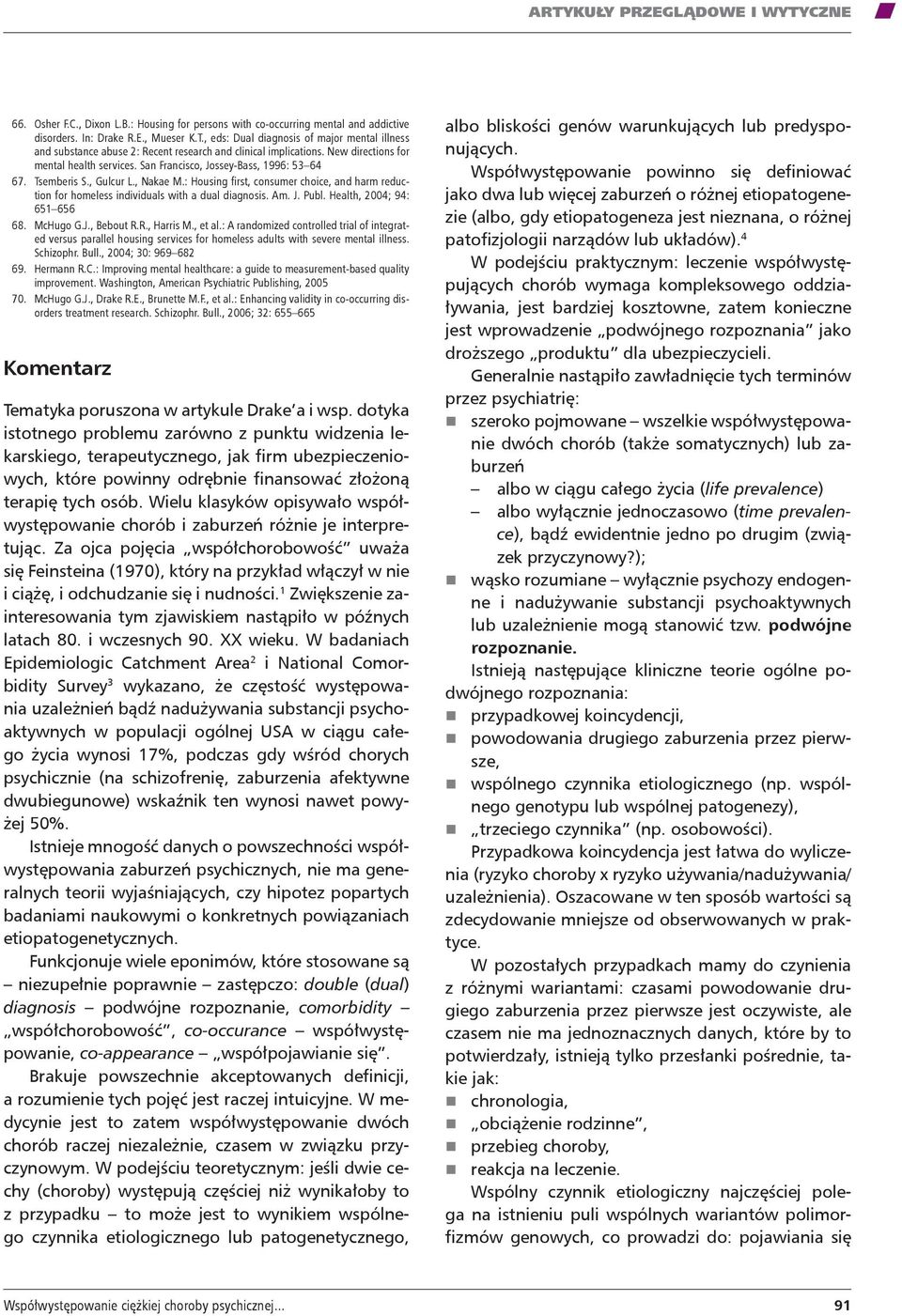 Tsemberis S., Gulcur L., Nakae M.: Housing first, consumer choice, and harm reduction for homeless individuals with a dual diagnosis. Am. J. Publ. Health, 2004; 94: 651 656 68. McHugo G.J., Bebout R.