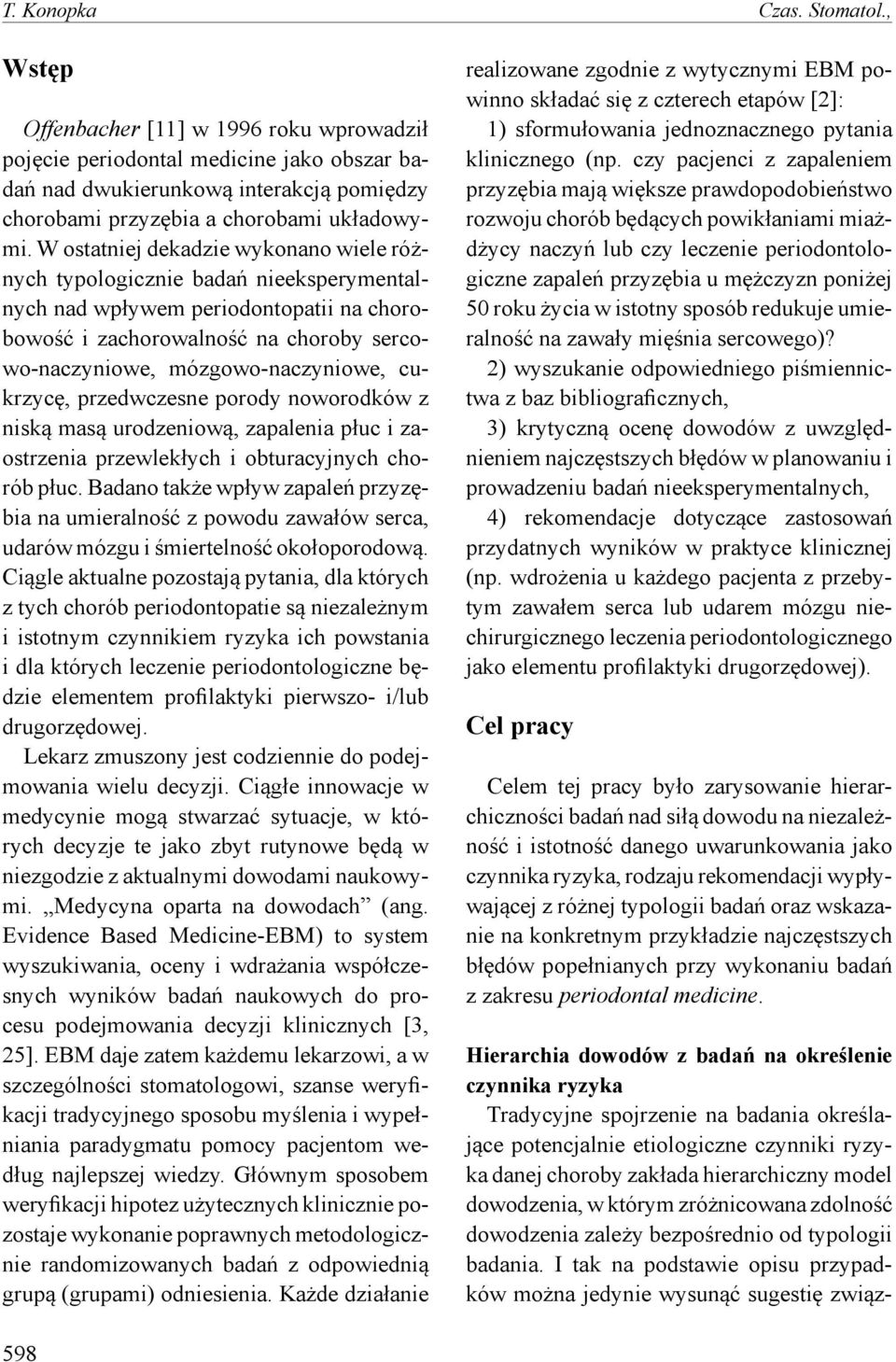 W ostatniej dekadzie wykonano wiele różnych typologicznie badań nieeksperymentalnych nad wpływem periodontopatii na chorobowość i zachorowalność na choroby sercowo-naczyniowe, mózgowo-naczyniowe,