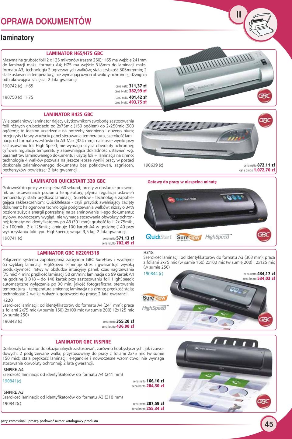 190742 (c) H65 cena netto 311,37 zł cena brutto 382,99 zł 190750 (c) H75 cena netto 401,42 zł cena brutto 493,75 zł LAMINATOR H425 GBC Wielozadaniowy laminator dający użytkownikom swobodę