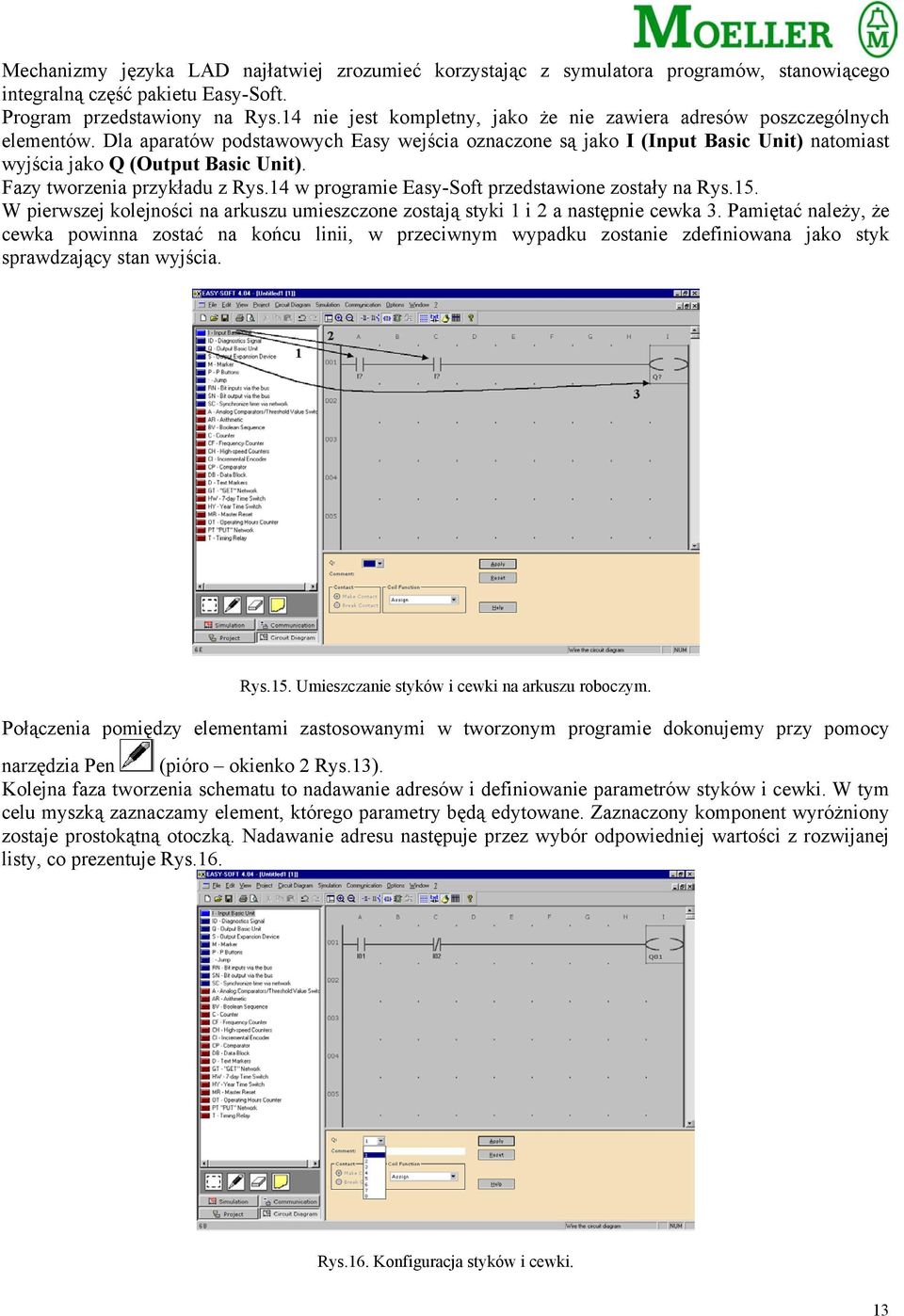 Fazy tworzenia przykładu z Rys.14 w programie Easy-Soft przedstawione zostały na Rys.15. W pierwszej kolejności na arkuszu umieszczone zostają styki 1 i 2 a następnie cewka 3.