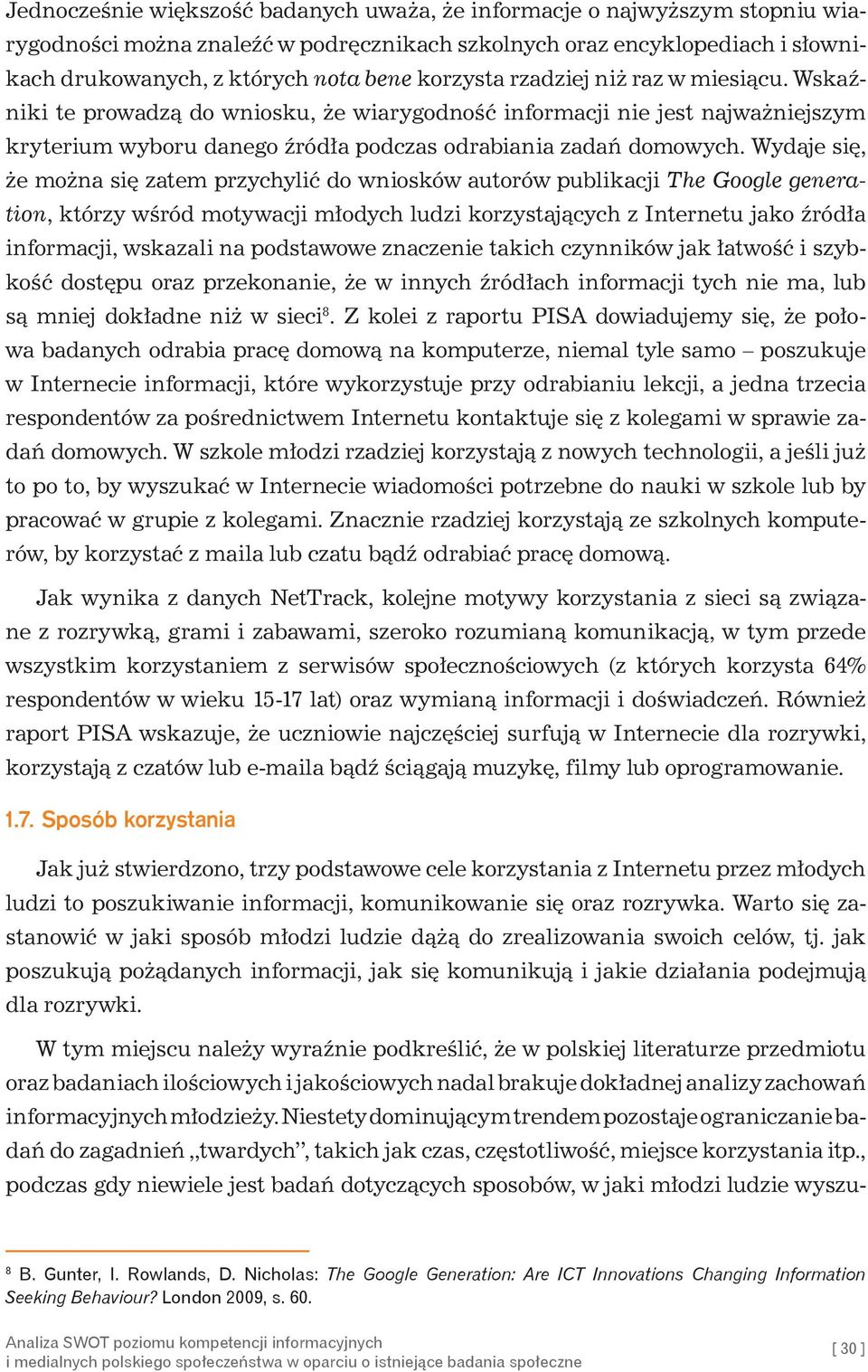 Wydaje się, że można się zatem przychylić do wniosków autorów publikacji The Google generation, którzy wśród motywacji młodych ludzi korzystających z Internetu jako źródła informacji, wskazali na