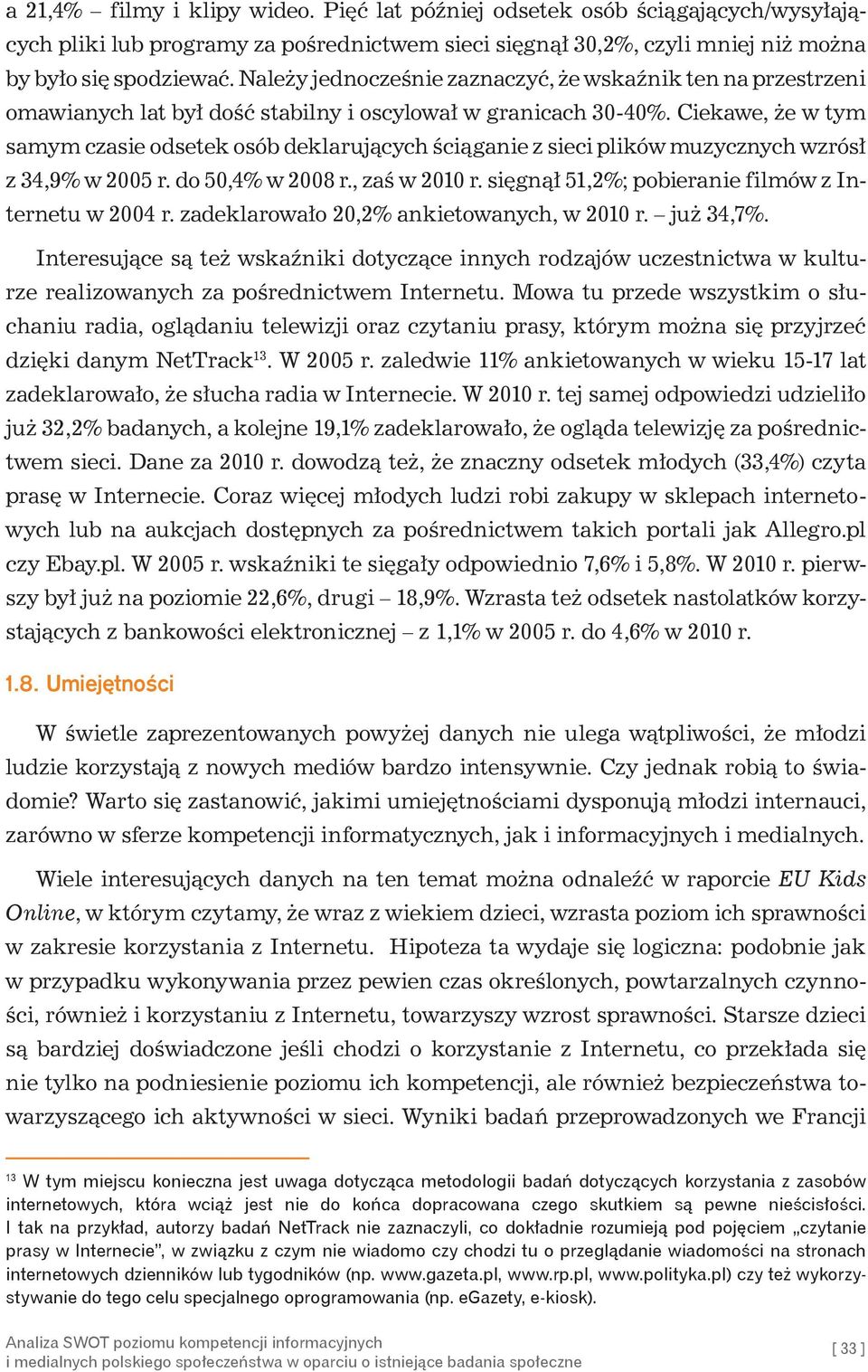 Ciekawe, że w tym samym czasie odsetek osób deklarujących ściąganie z sieci plików muzycznych wzrósł z 34,9% w 2005 r. do 50,4% w 2008 r., zaś w 2010 r.