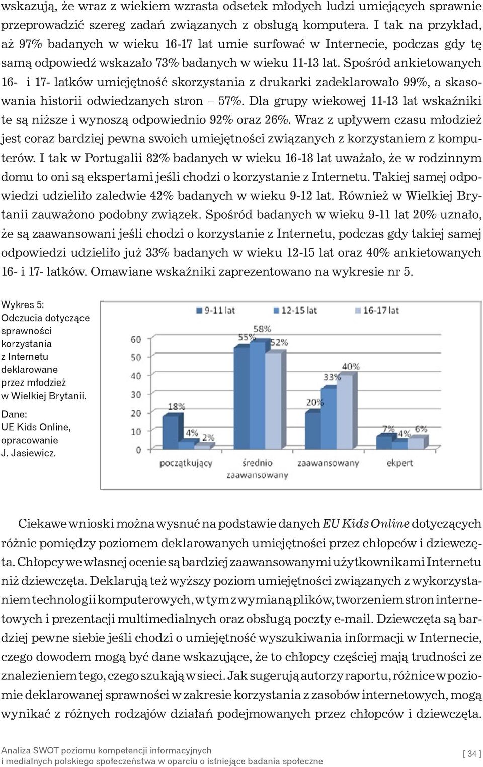 Spośród ankietowanych 16- i 17- latków umiejętność skorzystania z drukarki zadeklarowało 99%, a skasowania historii odwiedzanych stron 57%.