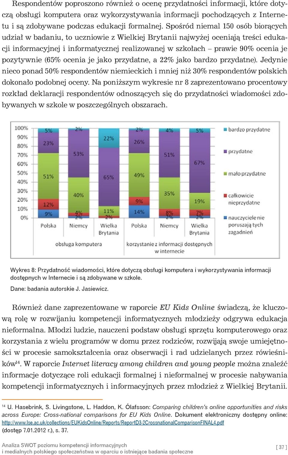 pozytywnie (65% ocenia je jako przydatne, a 22% jako bardzo przydatne). Jedynie nieco ponad 50% respondentów niemieckich i mniej niż 30% respondentów polskich dokonało podobnej oceny.