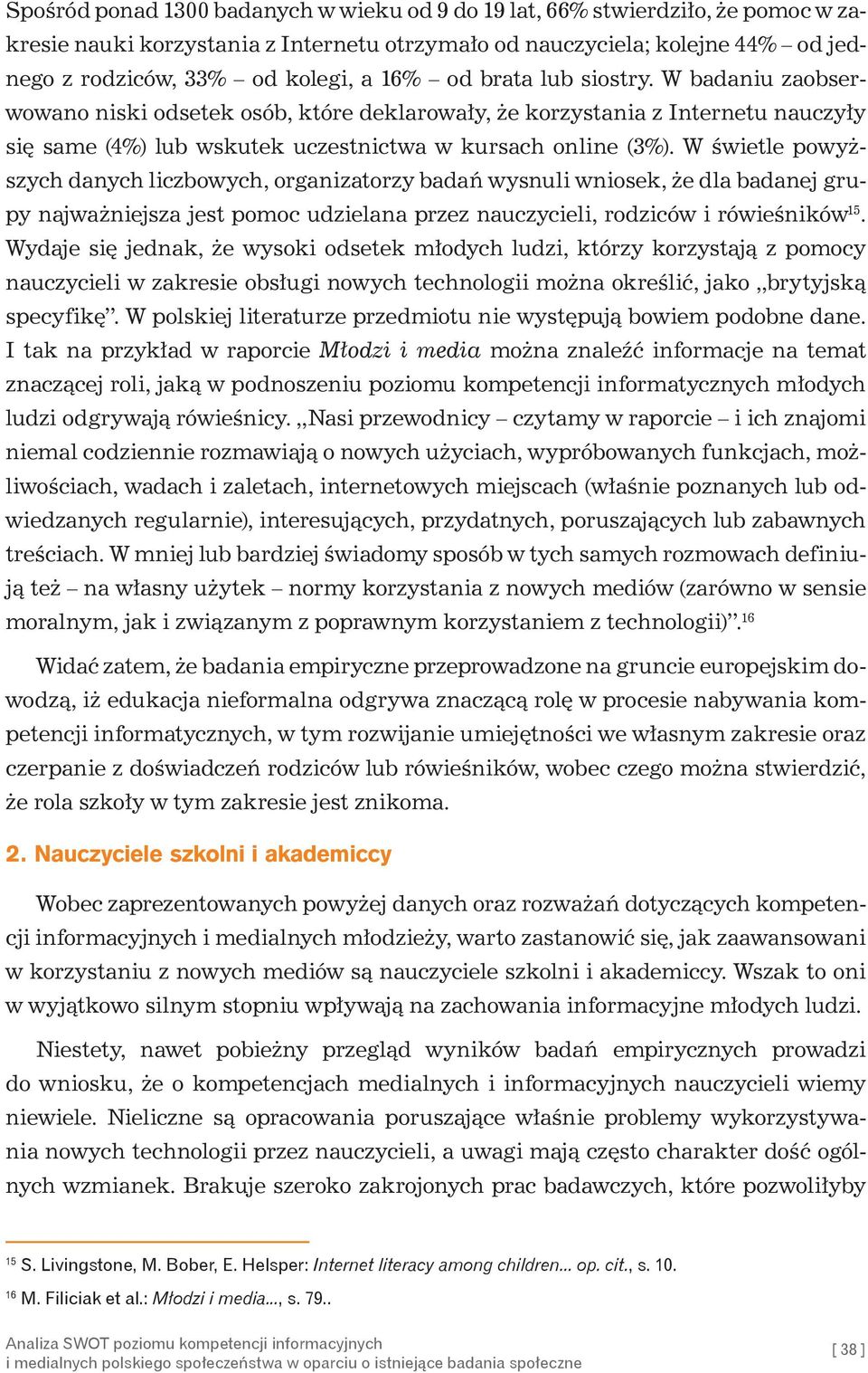 W świetle powyższych danych liczbowych, organizatorzy badań wysnuli wniosek, że dla badanej grupy najważniejsza jest pomoc udzielana przez nauczycieli, rodziców i rówieśników 15.