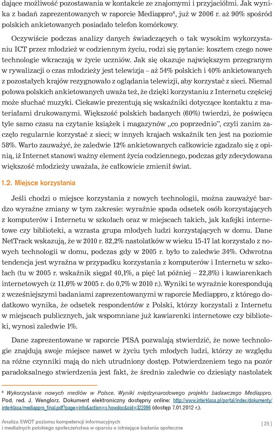 Oczywiście podczas analizy danych świadczących o tak wysokim wykorzystaniu ICT przez młodzież w codziennym życiu, rodzi się pytanie: kosztem czego nowe technologie wkraczają w życie uczniów.