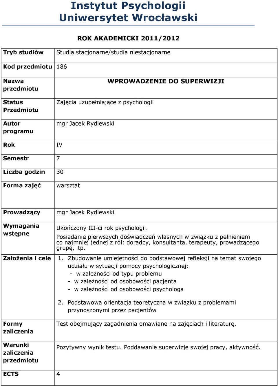 III-ci rok psychologii. Posiadanie pierwszych doświadczeń własnych w związku z pełnieniem co najmniej jednej z ról: doradcy, konsultanta, terapeuty, prowadzącego grupę, itp. 1.