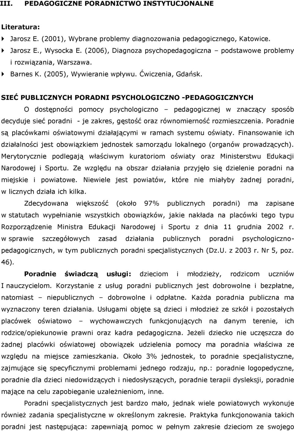 SIEĆ PUBLICZNYCH PORADNI PSYCHOLOGICZNO -PEDAGOGICZNYCH O dostępności pomocy psychologiczno pedagogicznej w znaczący sposób decyduje sieć poradni - je zakres, gęstość oraz równomierność