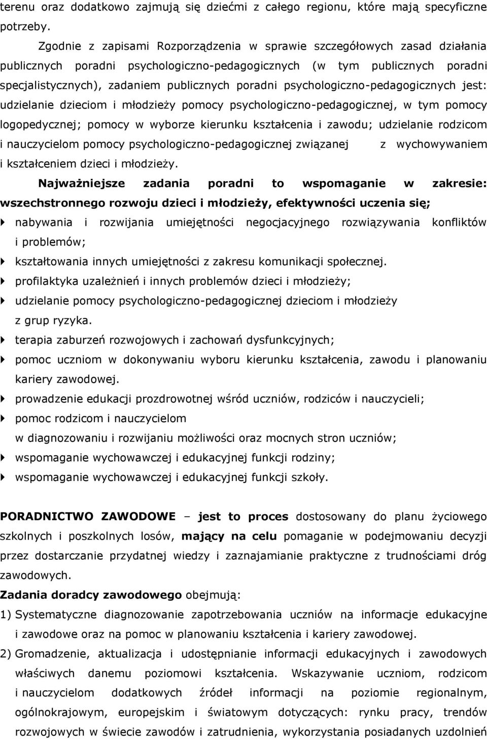 psychologiczno-pedagogicznych jest: udzielanie dzieciom i młodzieży pomocy psychologiczno-pedagogicznej, w tym pomocy logopedycznej; pomocy w wyborze kierunku kształcenia i zawodu; udzielanie