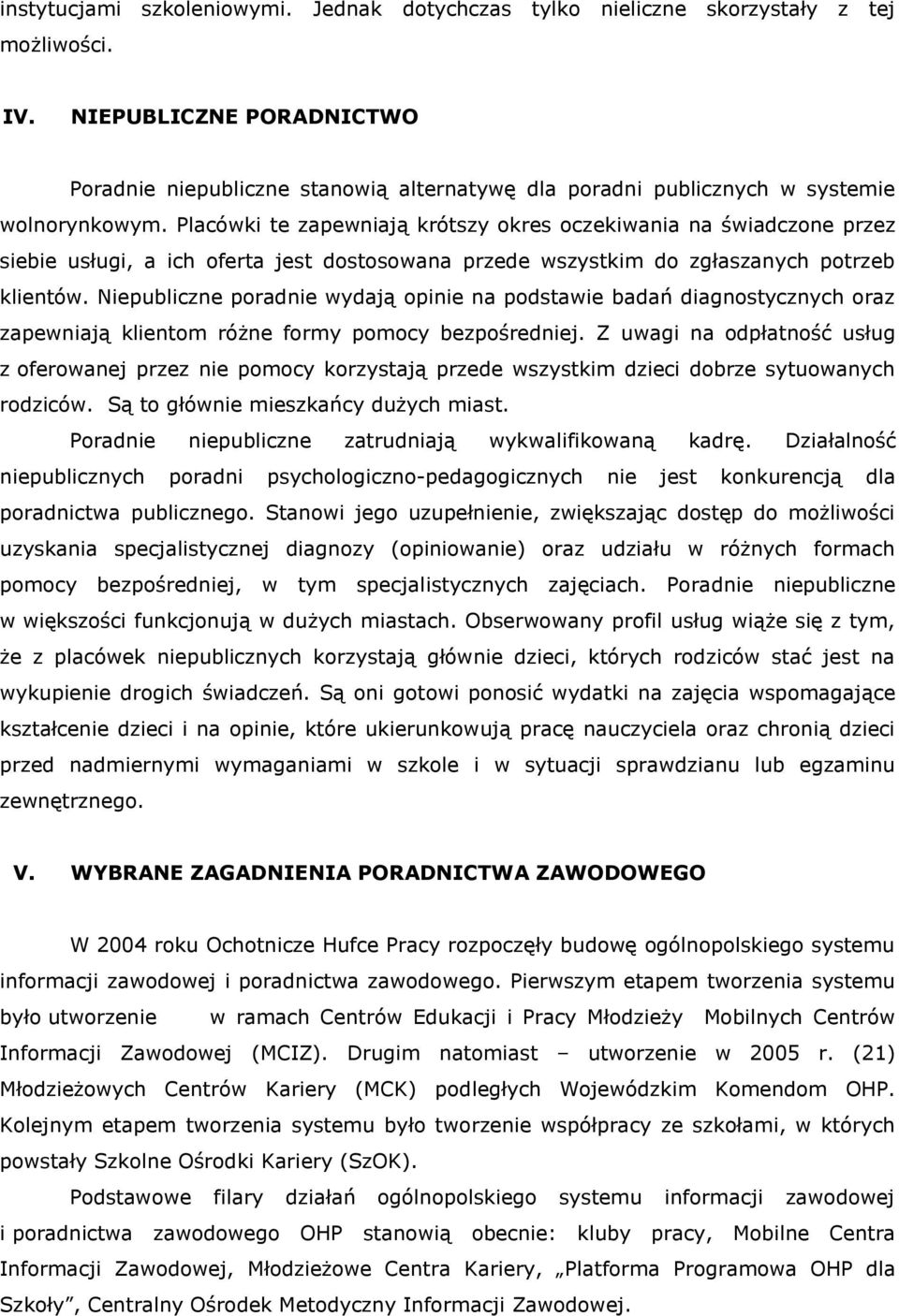 Placówki te zapewniają krótszy okres oczekiwania na świadczone przez siebie usługi, a ich oferta jest dostosowana przede wszystkim do zgłaszanych potrzeb klientów.