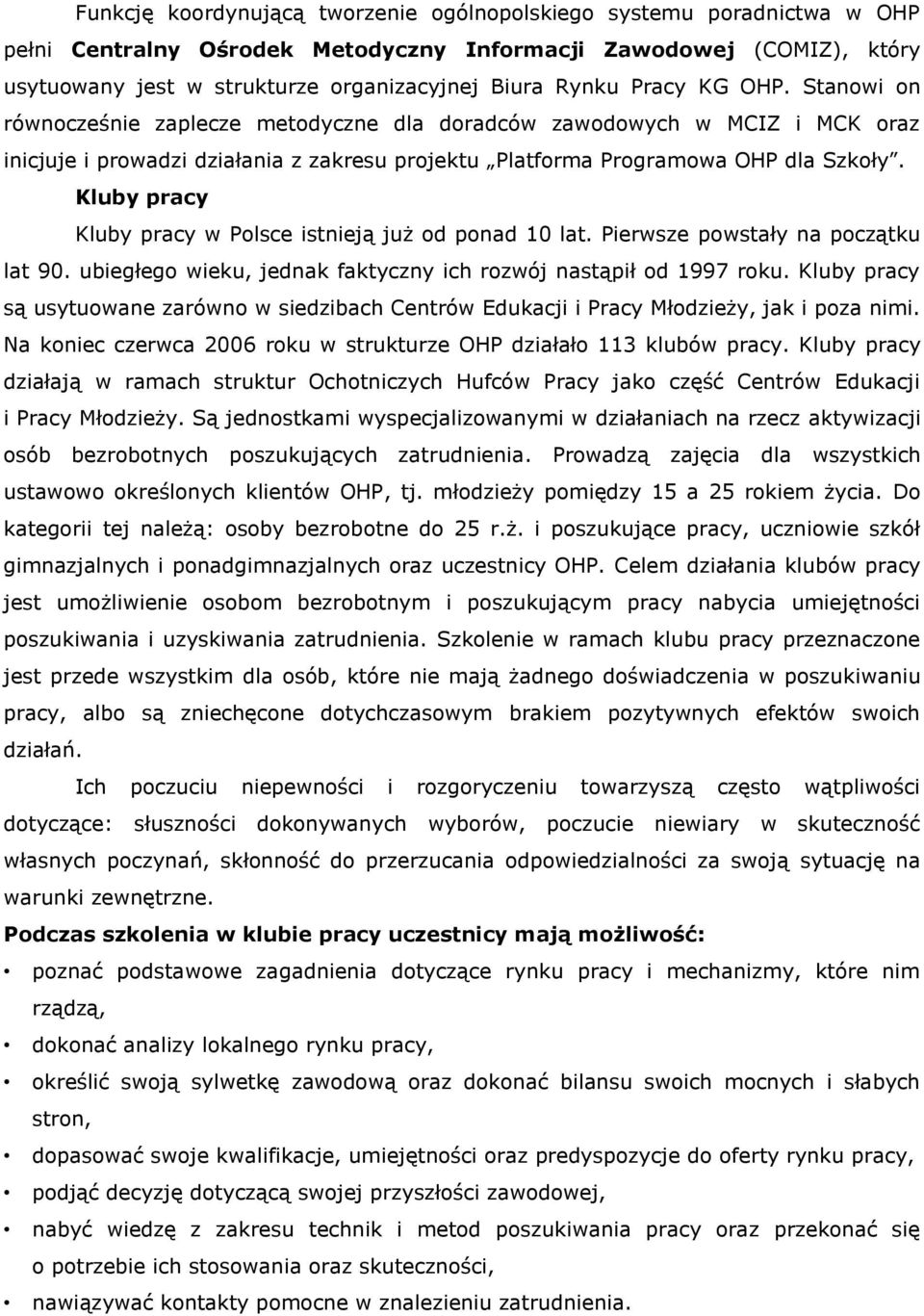 Kluby pracy Kluby pracy w Polsce istnieją już od ponad 10 lat. Pierwsze powstały na początku lat 90. ubiegłego wieku, jednak faktyczny ich rozwój nastąpił od 1997 roku.