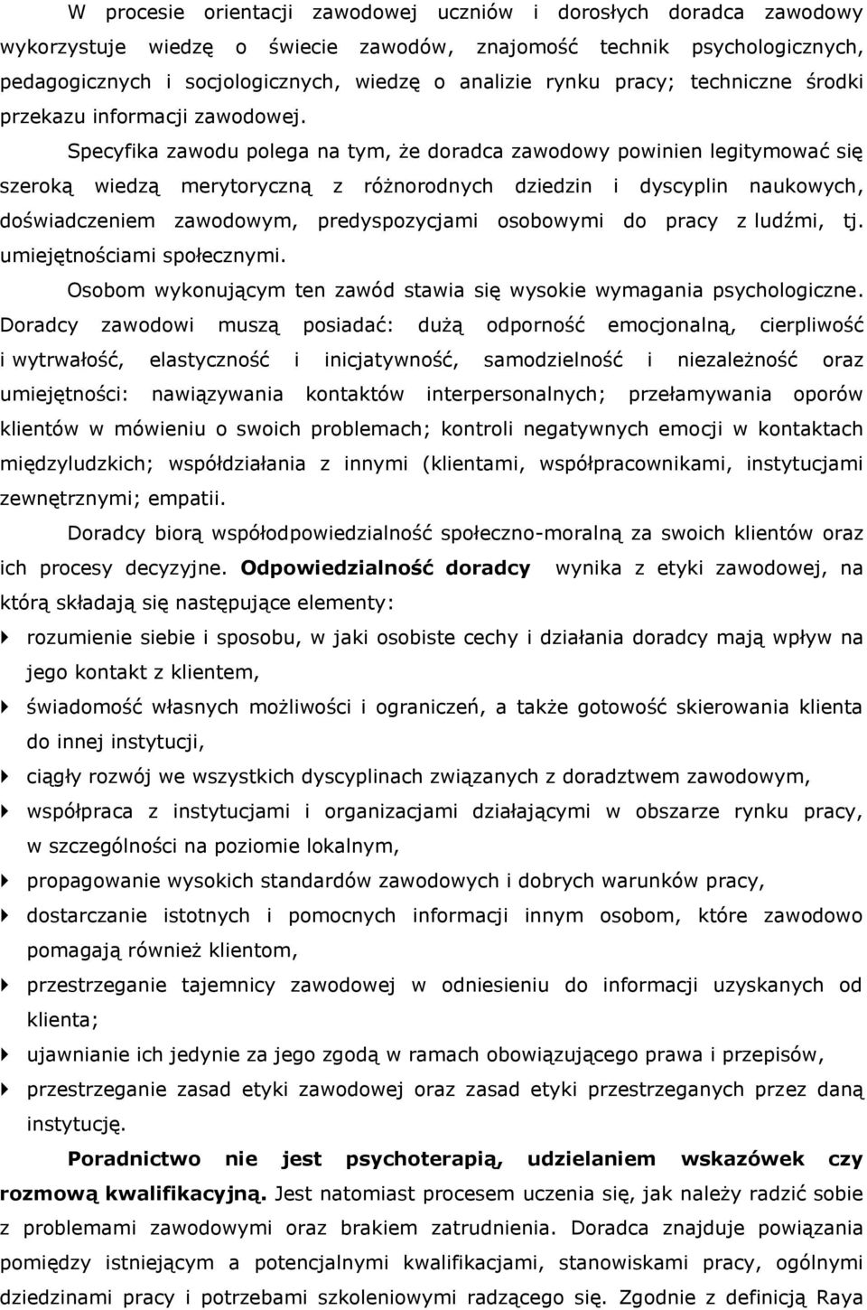 Specyfika zawodu polega na tym, że doradca zawodowy powinien legitymować się szeroką wiedzą merytoryczną z różnorodnych dziedzin i dyscyplin naukowych, doświadczeniem zawodowym, predyspozycjami