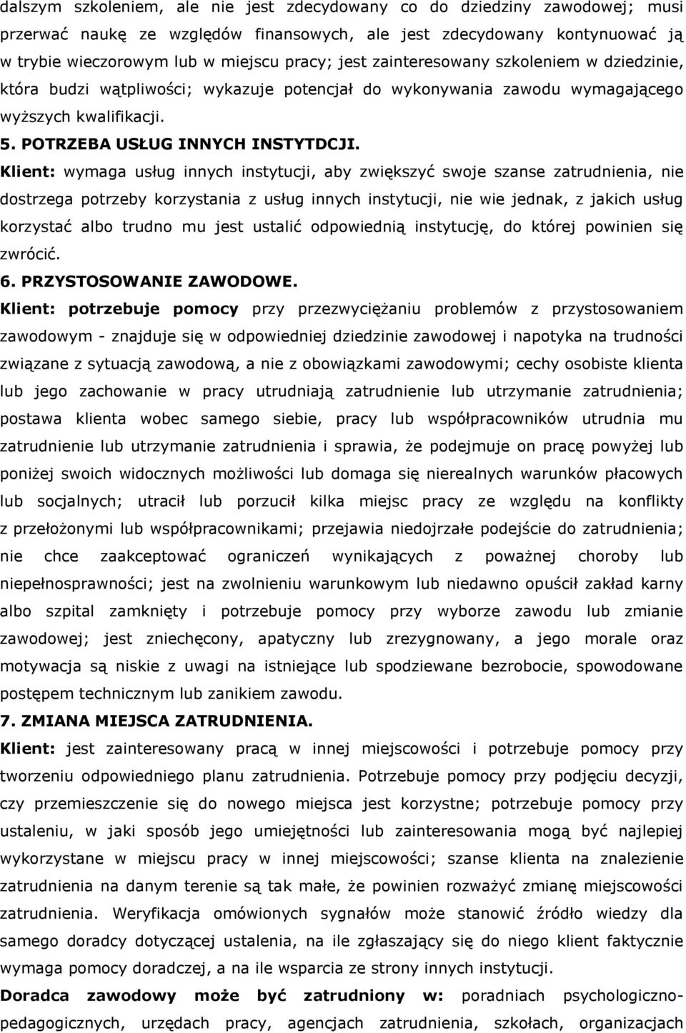 Klient: wymaga usług innych instytucji, aby zwiększyć swoje szanse zatrudnienia, nie dostrzega potrzeby korzystania z usług innych instytucji, nie wie jednak, z jakich usług korzystać albo trudno mu