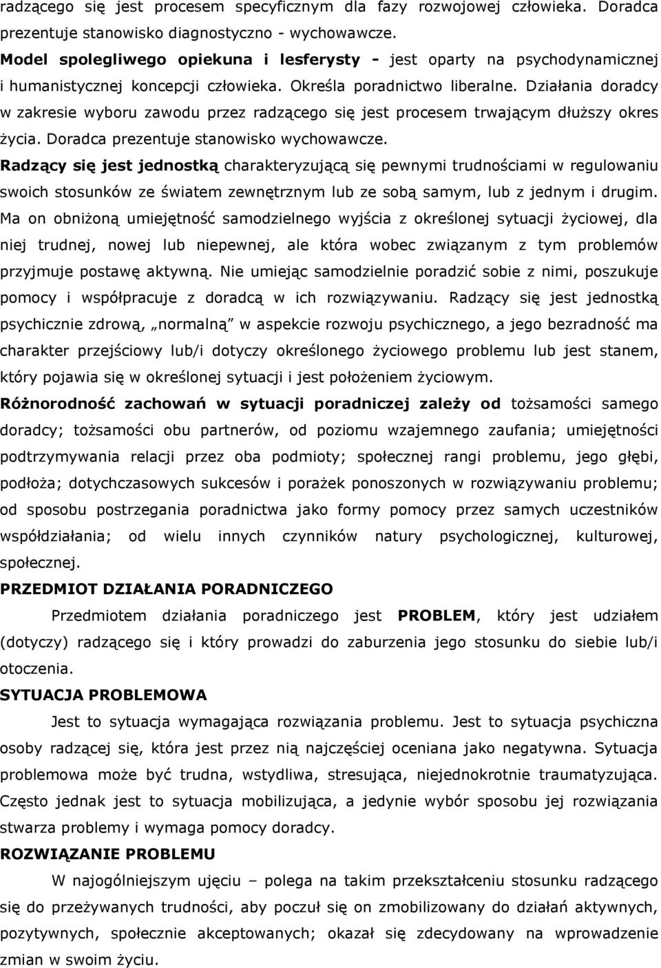 Działania doradcy w zakresie wyboru zawodu przez radzącego się jest procesem trwającym dłuższy okres życia. Doradca prezentuje stanowisko wychowawcze.