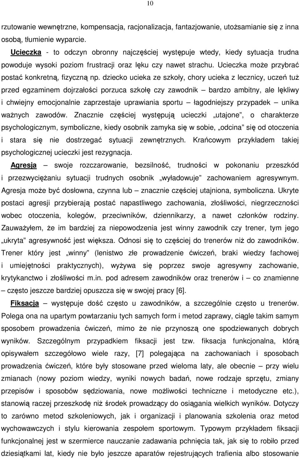 dziecko ucieka ze szkoły, chory ucieka z lecznicy, uczeń tuŝ przed egzaminem dojrzałości porzuca szkołę czy zawodnik bardzo ambitny, ale lękliwy i chwiejny emocjonalnie zaprzestaje uprawiania sportu