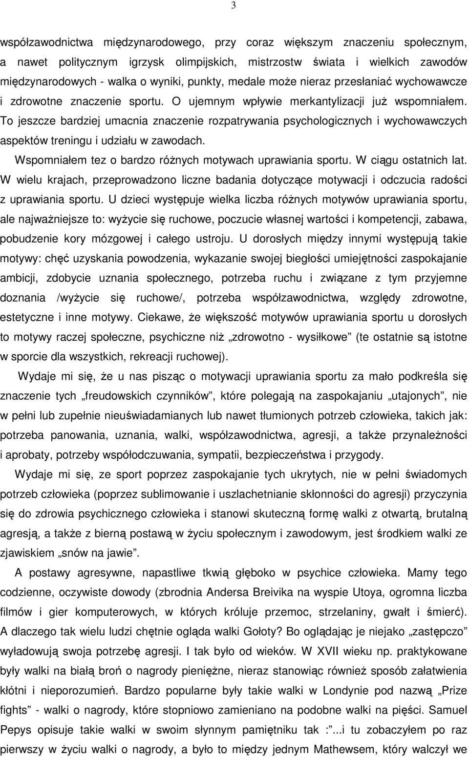 To jeszcze bardziej umacnia znaczenie rozpatrywania psychologicznych i wychowawczych aspektów treningu i udziału w zawodach. Wspomniałem tez o bardzo róŝnych motywach uprawiania sportu.