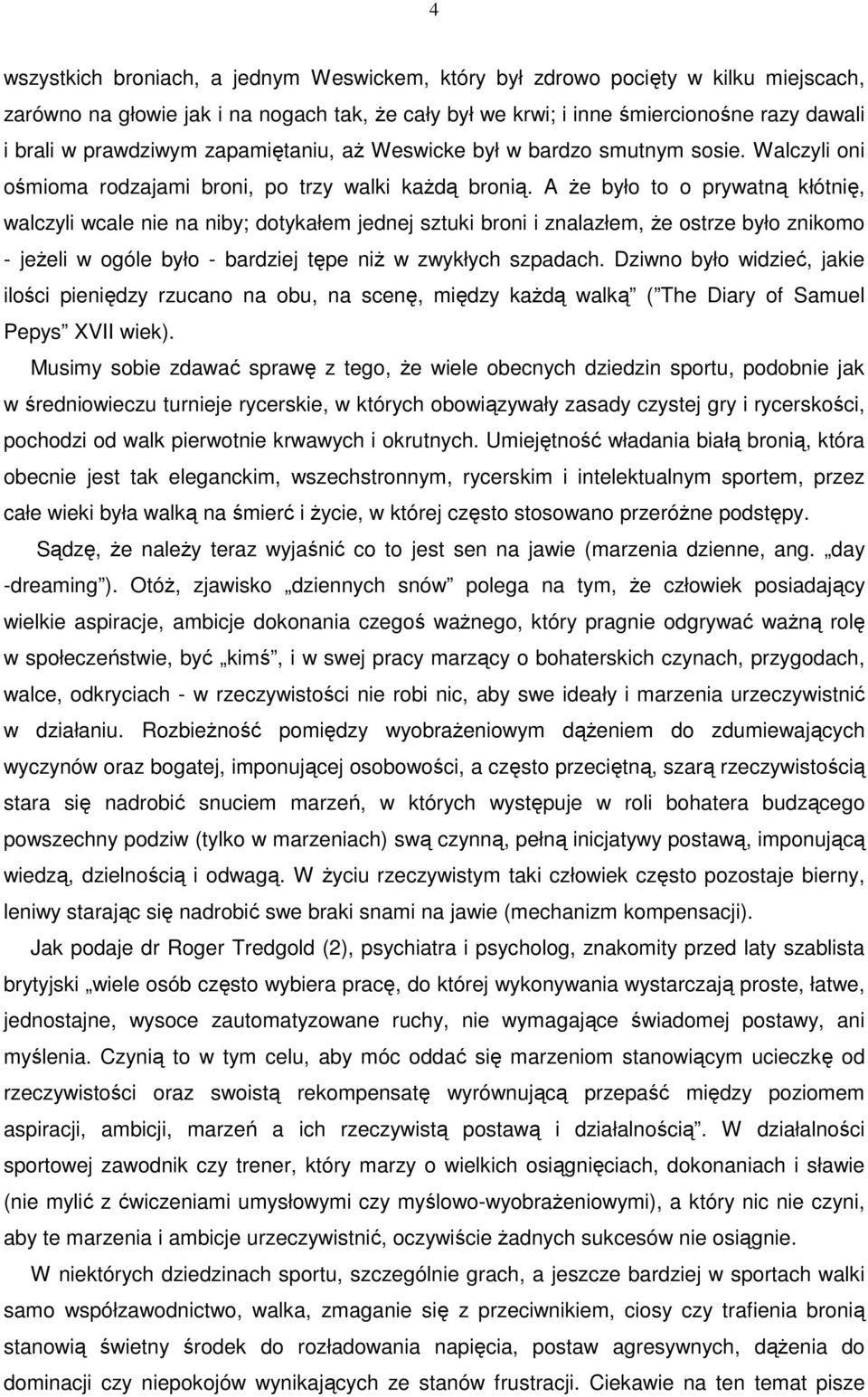 A Ŝe było to o prywatną kłótnię, walczyli wcale nie na niby; dotykałem jednej sztuki broni i znalazłem, Ŝe ostrze było znikomo - jeŝeli w ogóle było - bardziej tępe niŝ w zwykłych szpadach.