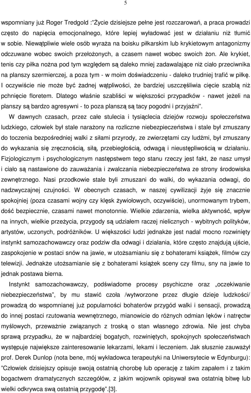 Ale krykiet, tenis czy piłka noŝna pod tym względem są daleko mniej zadawalające niŝ ciało przeciwnika na planszy szermierczej, a poza tym - w moim doświadczeniu - daleko trudniej trafić w piłkę.