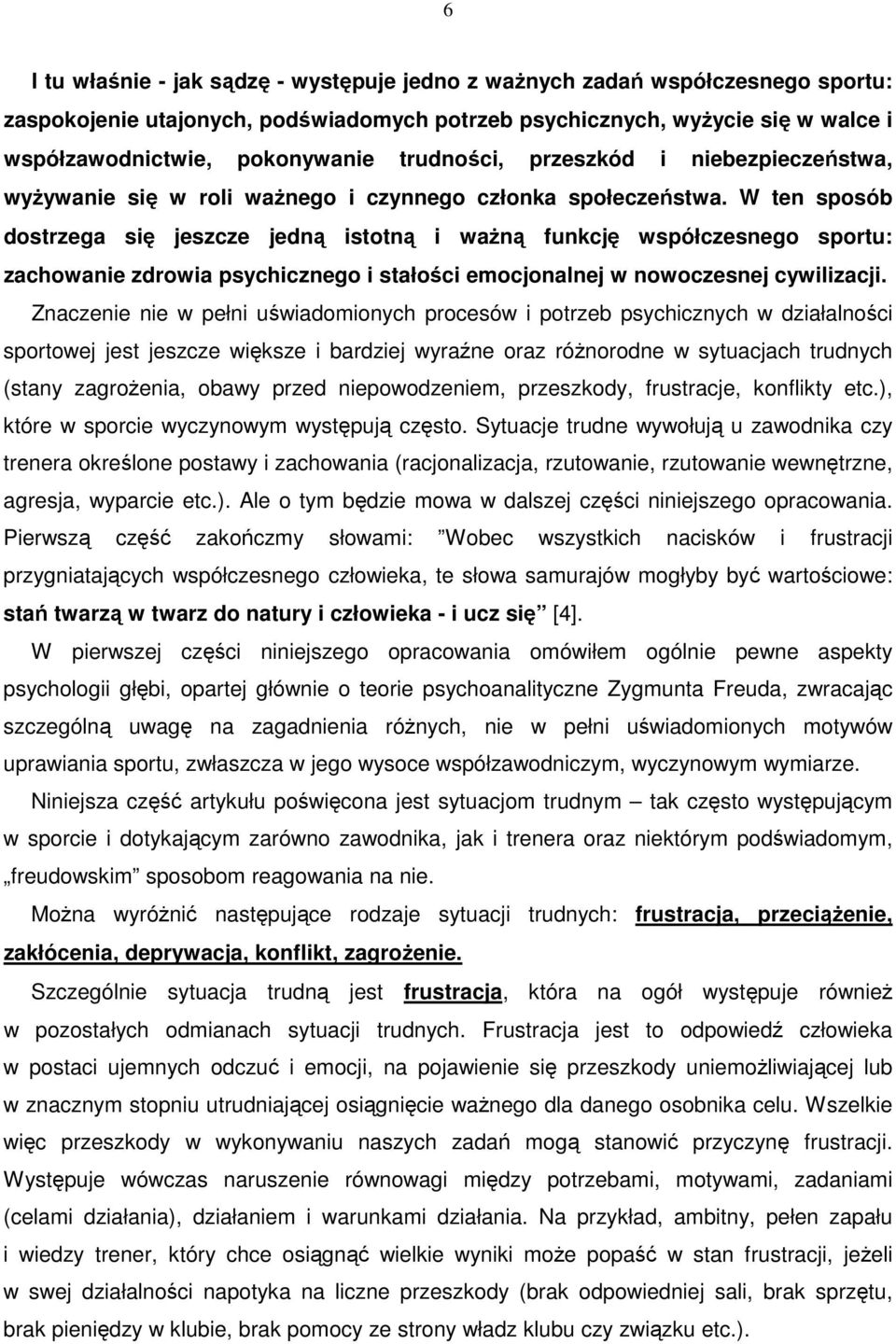 W ten sposób dostrzega się jeszcze jedną istotną i waŝną funkcję współczesnego sportu: zachowanie zdrowia psychicznego i stałości emocjonalnej w nowoczesnej cywilizacji.