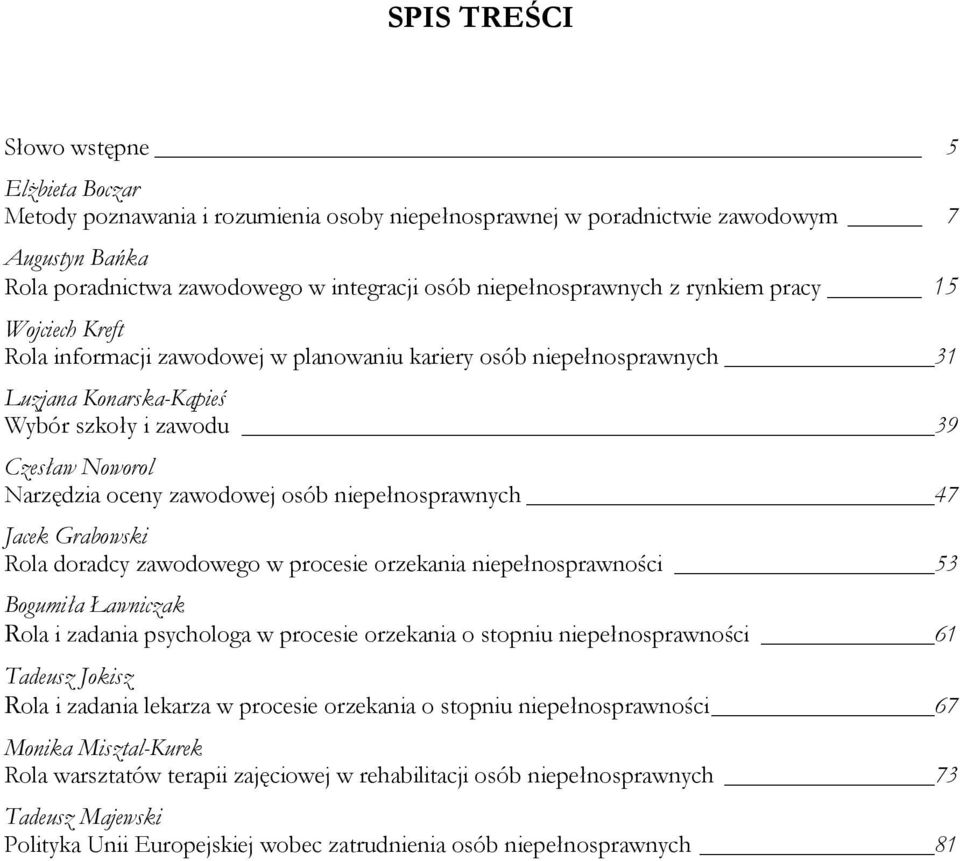 oceny zawodowej osób niepełnosprawnych 47 Jacek Grabowski Rola doradcy zawodowego w procesie orzekania niepełnosprawności 53 Bogumiła Ławniczak Rola i zadania psychologa w procesie orzekania o