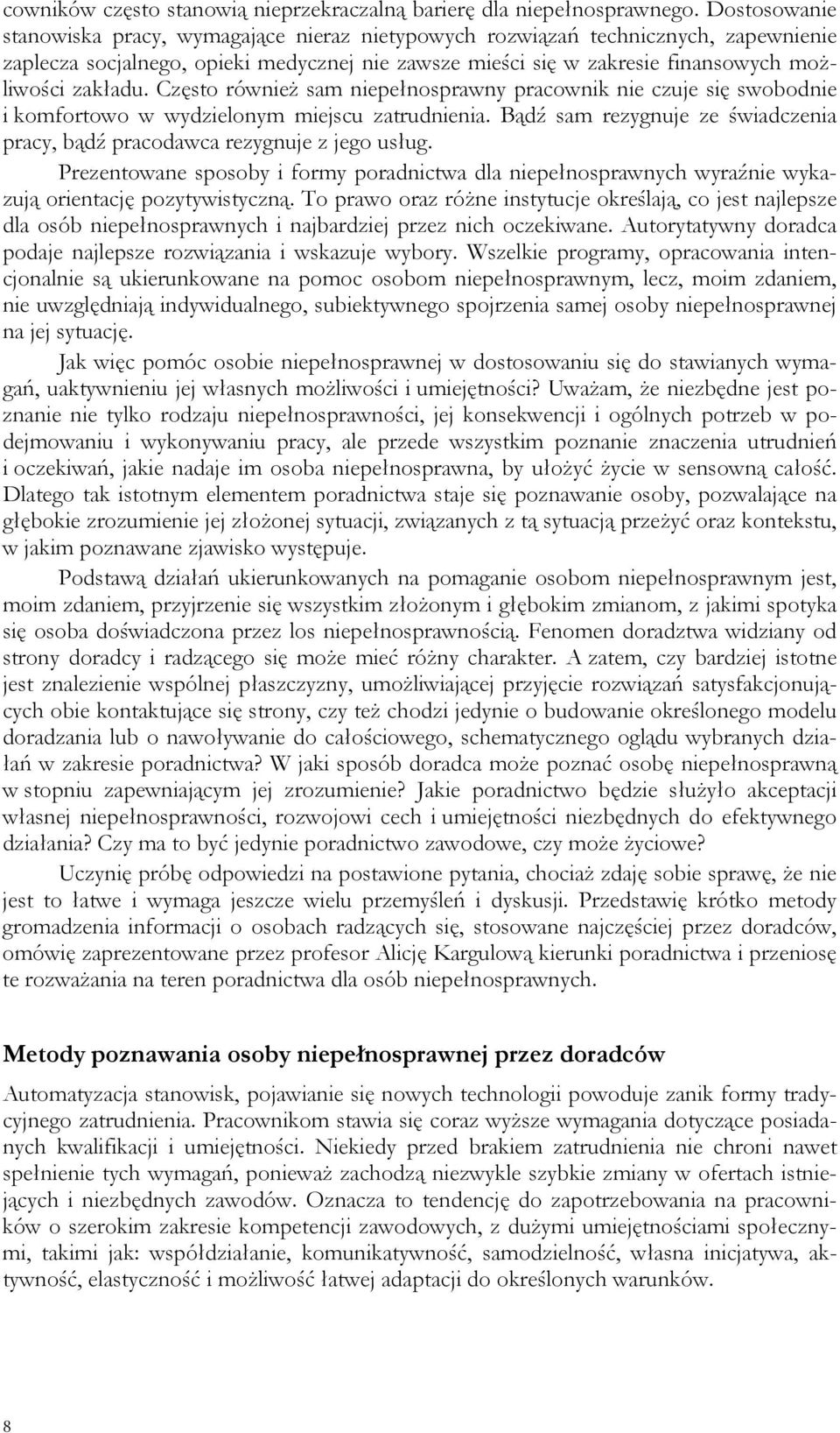 Często również sam niepełnosprawny pracownik nie czuje się swobodnie i komfortowo w wydzielonym miejscu zatrudnienia. Bądź sam rezygnuje ze świadczenia pracy, bądź pracodawca rezygnuje z jego usług.