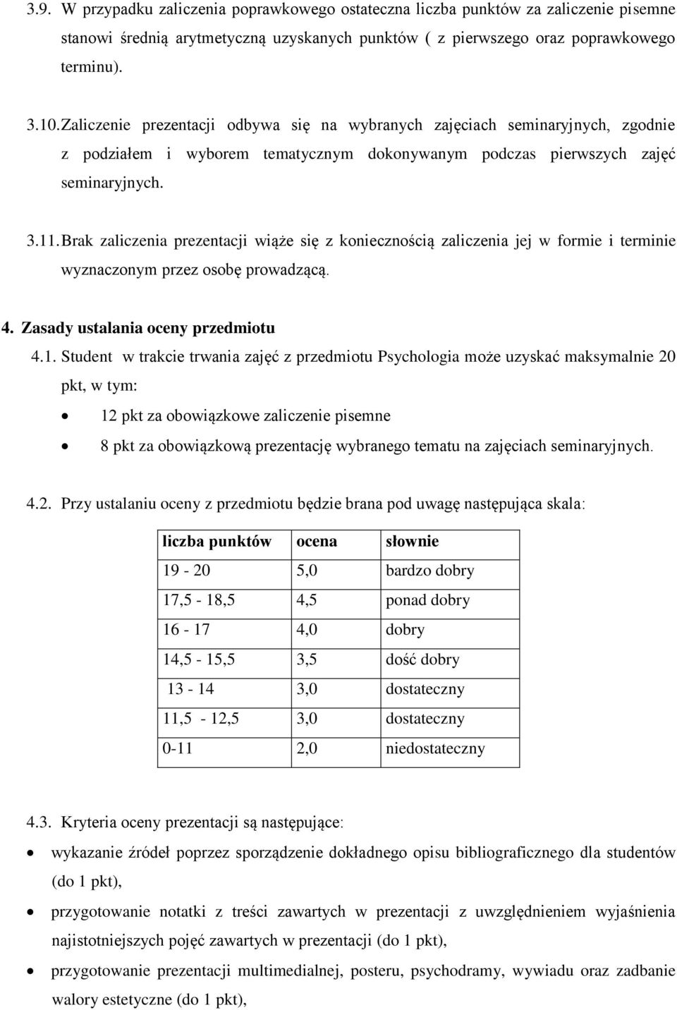 Brak zaliczenia prezentacji wiąże się z koniecznością zaliczenia jej w formie i terminie wyznaczonym przez osobę prowadzącą. 4. Zasady ustalania oceny przedmiotu 4.1.