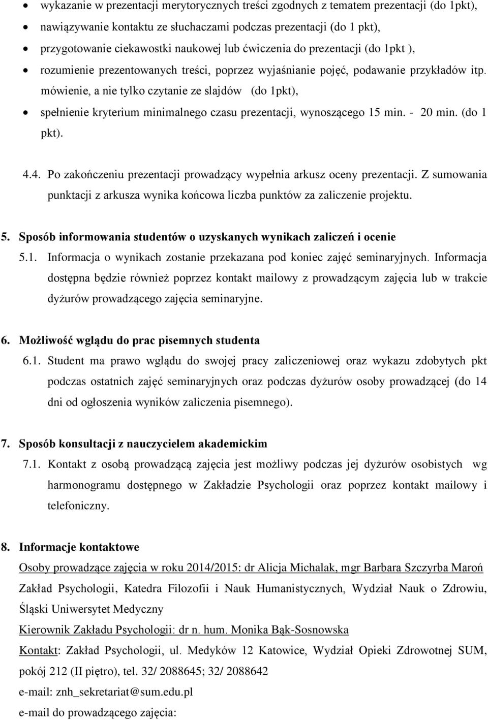 mówienie, a nie tylko czytanie ze slajdów (do 1pkt), spełnienie kryterium minimalnego czasu prezentacji, wynoszącego 1 min. - 0 min. (do 1 pkt). 4.