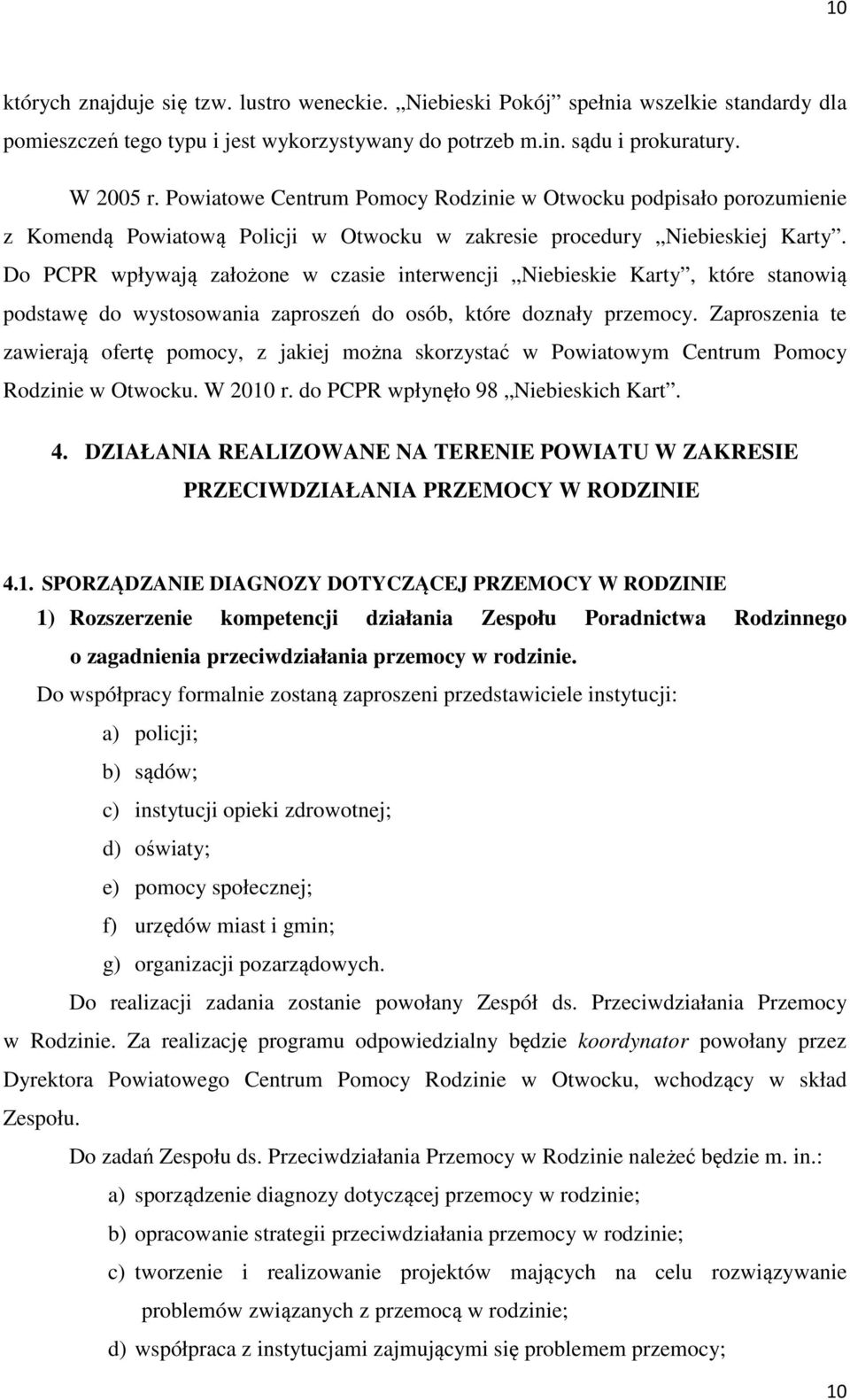 Do PCPR wpływają założone w czasie interwencji Niebieskie Karty, które stanowią podstawę do wystosowania zaproszeń do osób, które doznały przemocy.