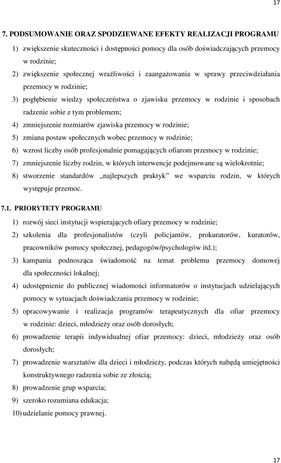 zjawiska przemocy w rodzinie; 5) zmiana postaw społecznych wobec przemocy w rodzinie; 6) wzrost liczby osób profesjonalnie pomagających ofiarom przemocy w rodzinie; 7) zmniejszenie liczby rodzin, w