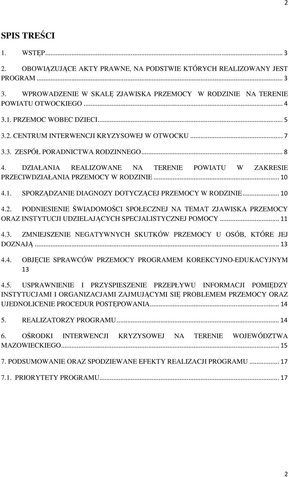 4.1. SPORZĄDZANIE DIAGNOZY DOTYCZĄCEJ PRZEMOCY W RODZINIE... 10 4.2. PODNIESIENIE ŚWIADOMOŚCI SPOŁECZNEJ NA TEMAT ZJAWISKA PRZEMOCY ORAZ INSTYTUCJI UDZIELAJĄCYCH SPECJALISTYCZNEJ POMOCY... 11 4.3.