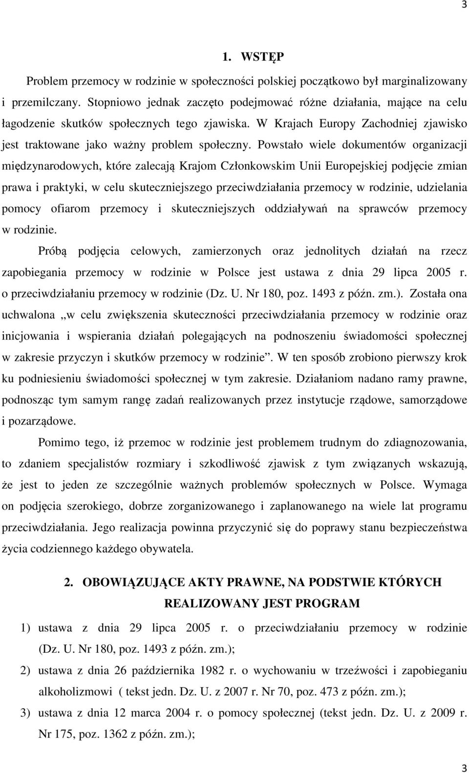 Powstało wiele dokumentów organizacji międzynarodowych, które zalecają Krajom Członkowskim Unii Europejskiej podjęcie zmian prawa i praktyki, w celu skuteczniejszego przeciwdziałania przemocy w