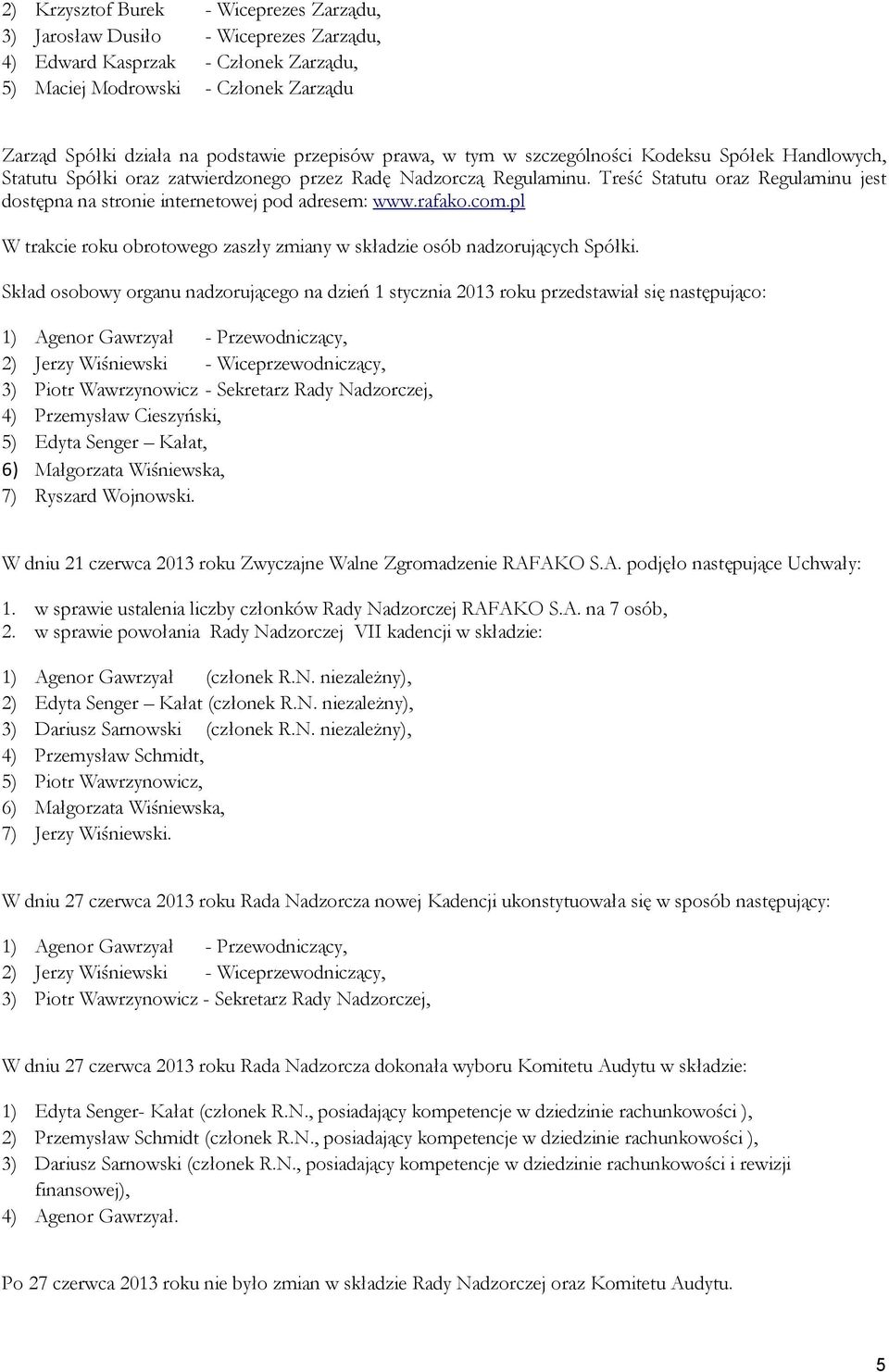 Treść Statutu oraz Regulaminu jest dostępna na stronie internetowej pod adresem: www.rafako.com.pl W trakcie roku obrotowego zaszły zmiany w składzie osób nadzorujących Spółki.