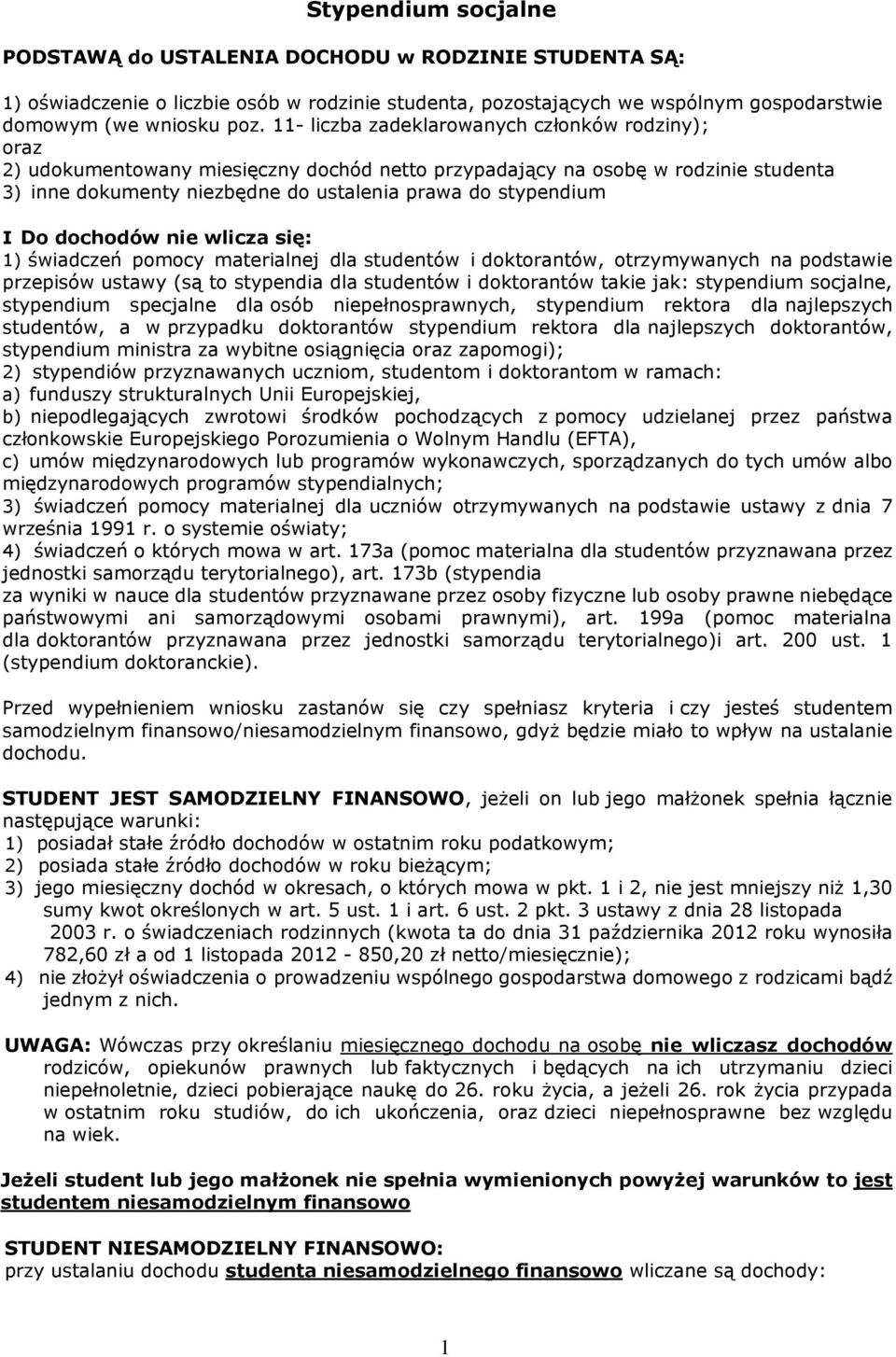 Do dochodów nie wlicza się: 1) świadczeń pomocy materialnej dla studentów i doktorantów, otrzymywanych na podstawie przepisów ustawy (są to stypendia dla studentów i doktorantów takie jak: stypendium