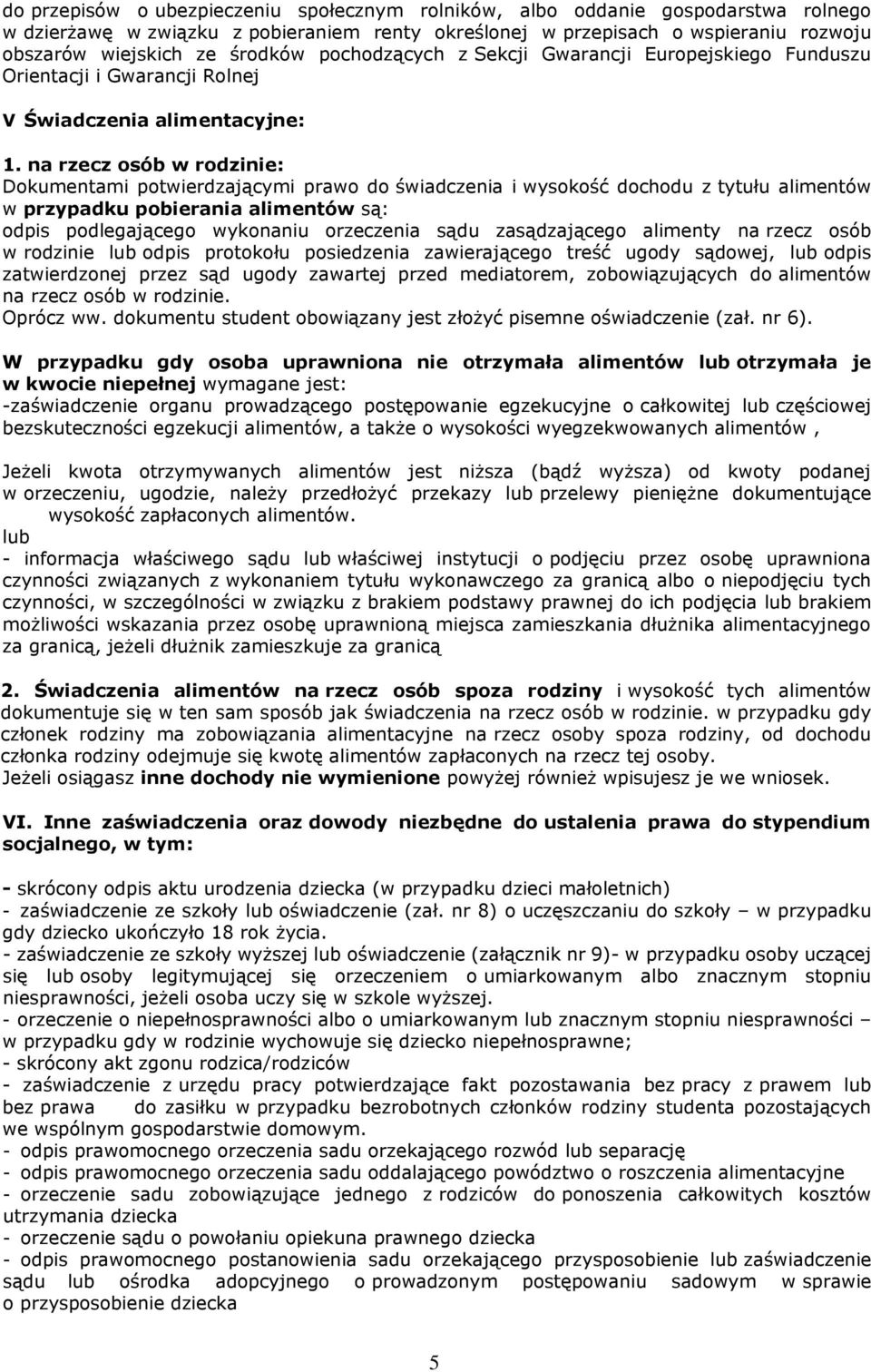 na rzecz osób w rodzinie: Dokumentami potwierdzającymi prawo do świadczenia i wysokość dochodu z tytułu alimentów w przypadku pobierania alimentów są: odpis podlegającego wykonaniu orzeczenia sądu