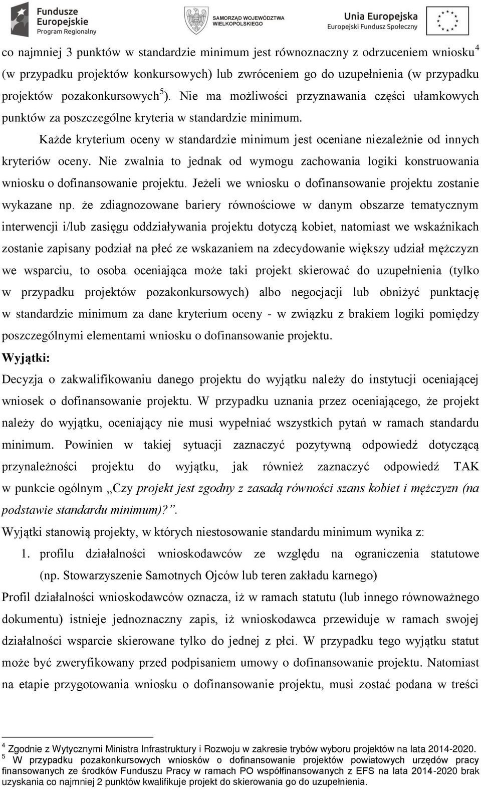 Każde kryterium oceny w standardzie minimum jest oceniane niezależnie od innych kryteriów oceny. Nie zwalnia to jednak od wymogu zachowania logiki konstruowania wniosku o dofinansowanie projektu.