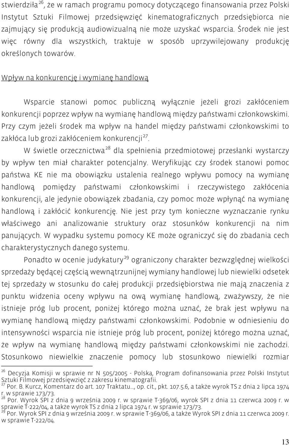 Wpływ na konkurencję i wymianę handlową Wsparcie stanowi pomoc publiczną wyłącznie jeżeli grozi zakłóceniem konkurencji poprzez wpływ na wymianę handlową między państwami członkowskimi.