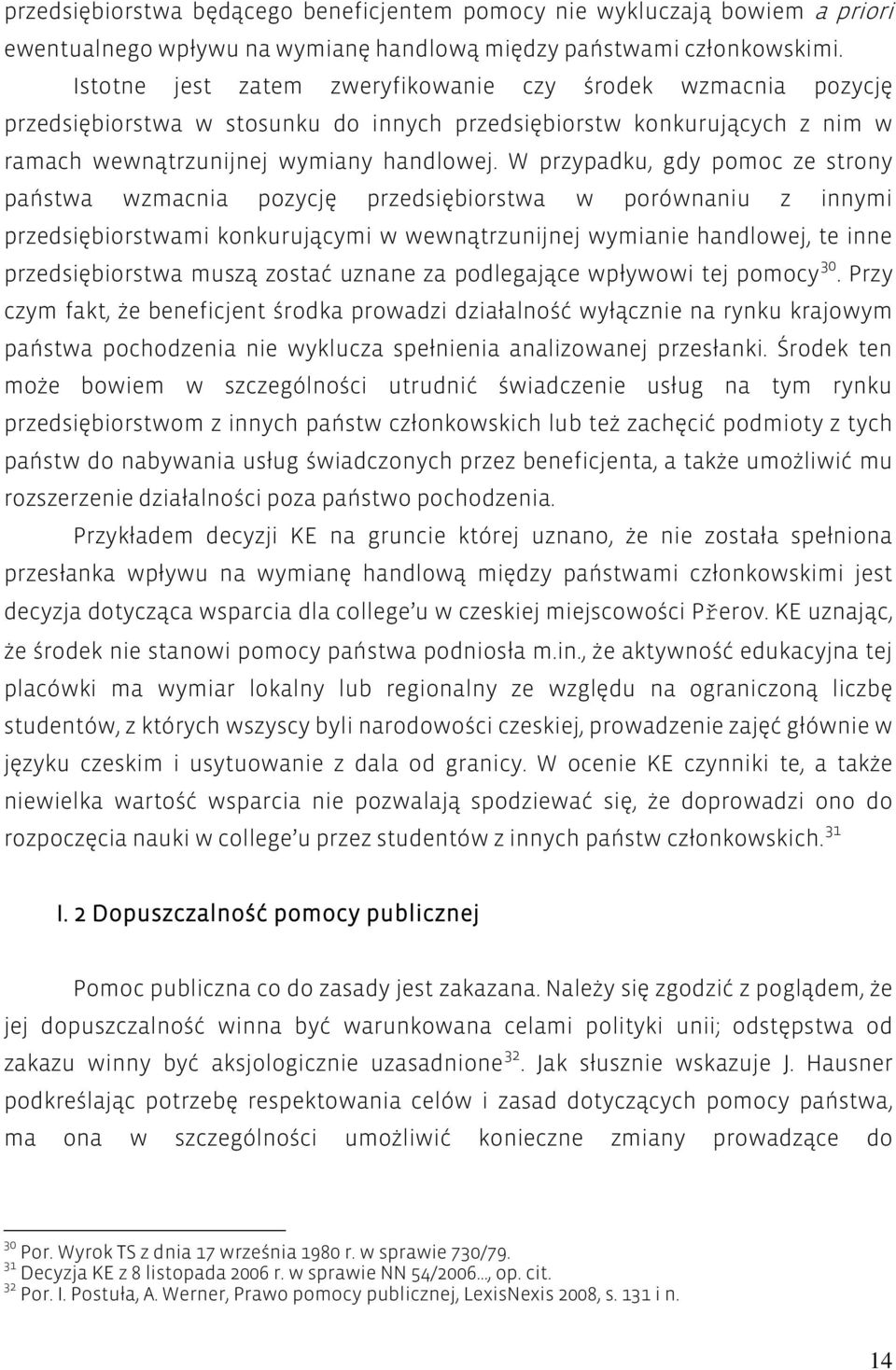 W przypadku, gdy pomoc ze strony państwa wzmacnia pozycję przedsiębiorstwa w porównaniu z innymi przedsiębiorstwami konkurującymi w wewnątrzunijnej wymianie handlowej, te inne przedsiębiorstwa muszą