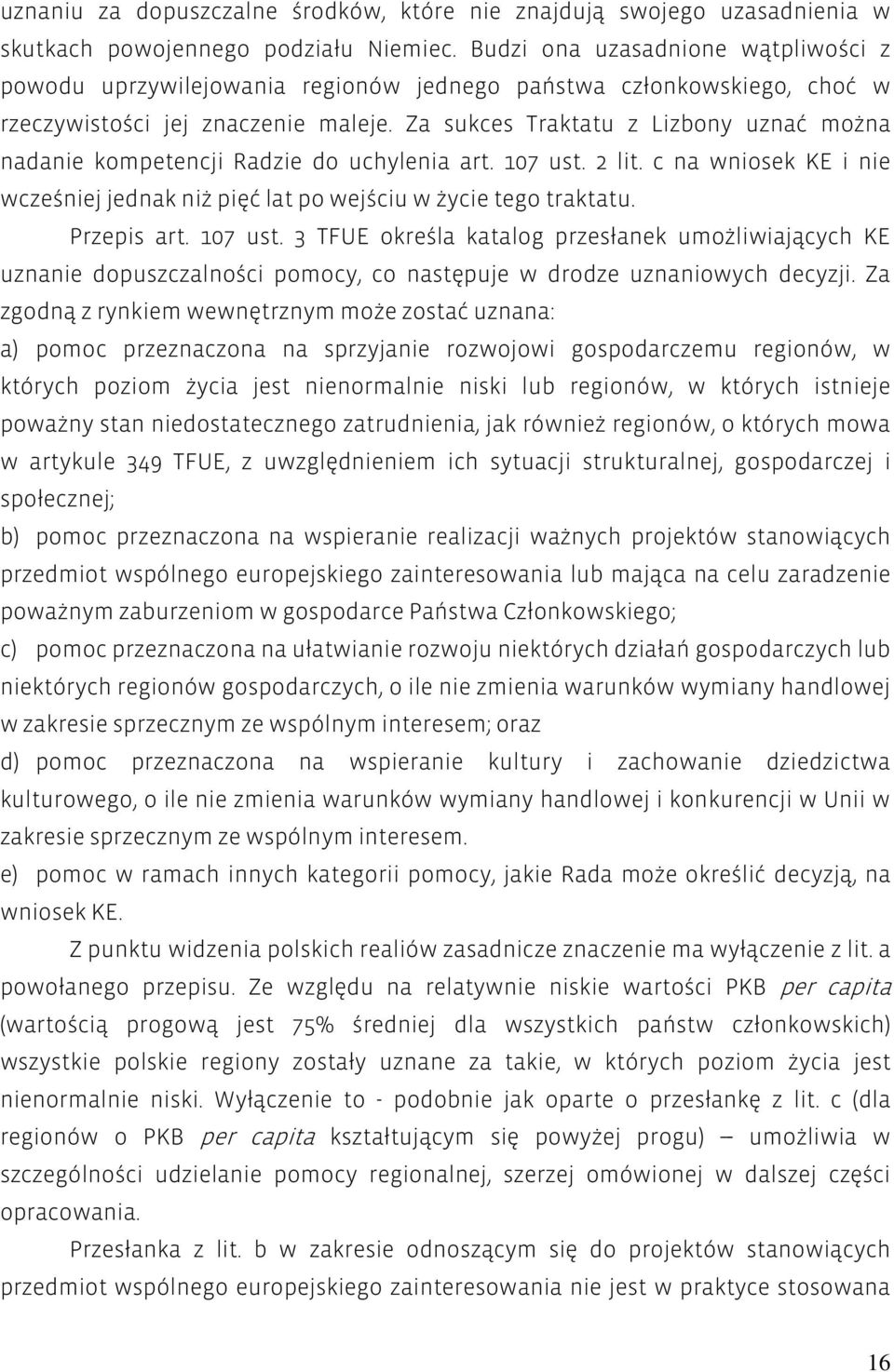 Za sukces Traktatu z Lizbony uznać można nadanie kompetencji Radzie do uchylenia art. 107 ust. 2 lit. c na wniosek KE i nie wcześniej jednak niż pięć lat po wejściu w życie tego traktatu. Przepis art.