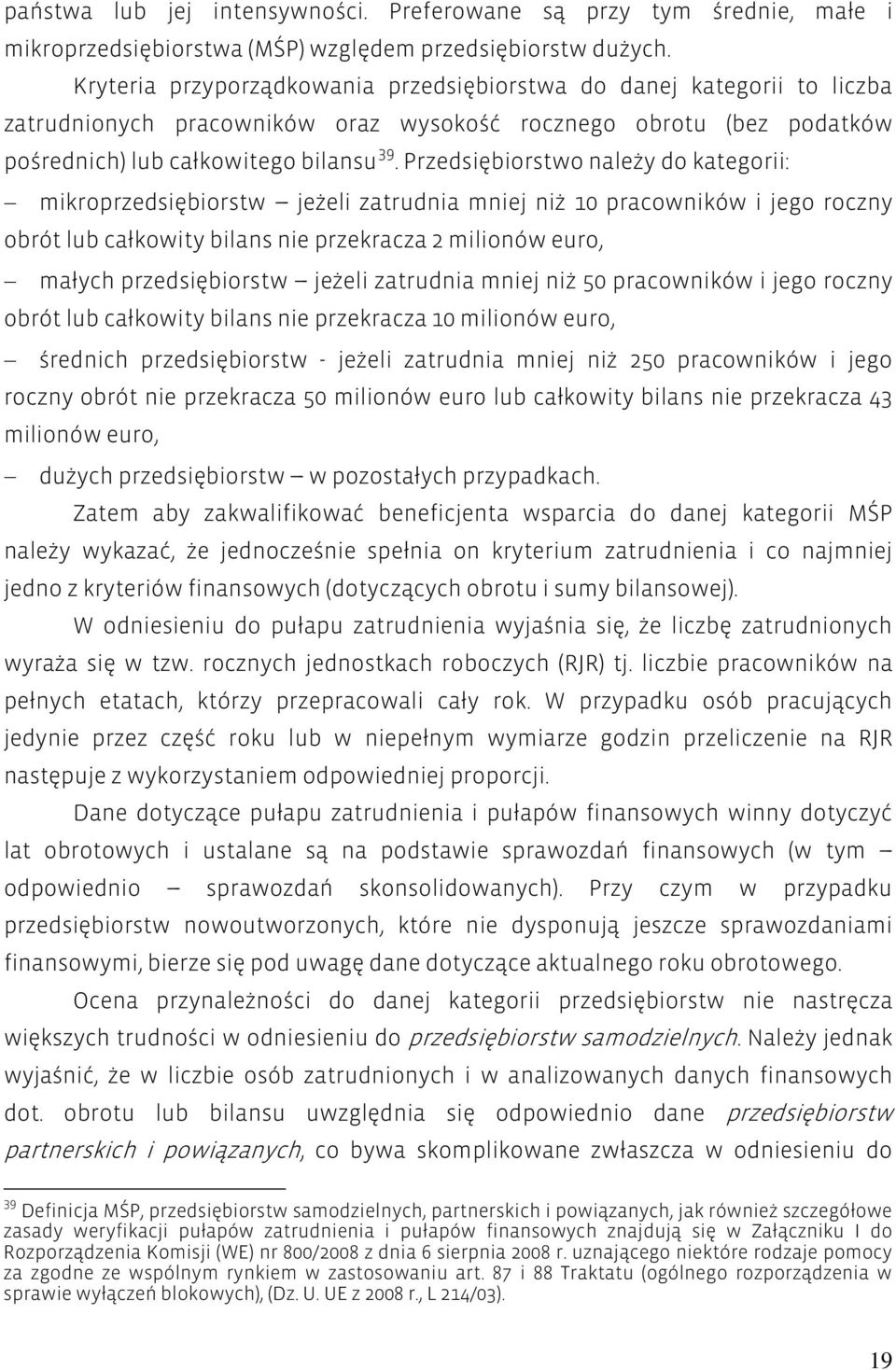 Przedsiębiorstwo należy do kategorii: mikroprzedsiębiorstw --- jeżeli zatrudnia mniej niż 10 pracowników i jego roczny obrót lub całkowity bilans nie przekracza 2 milionów euro, małych