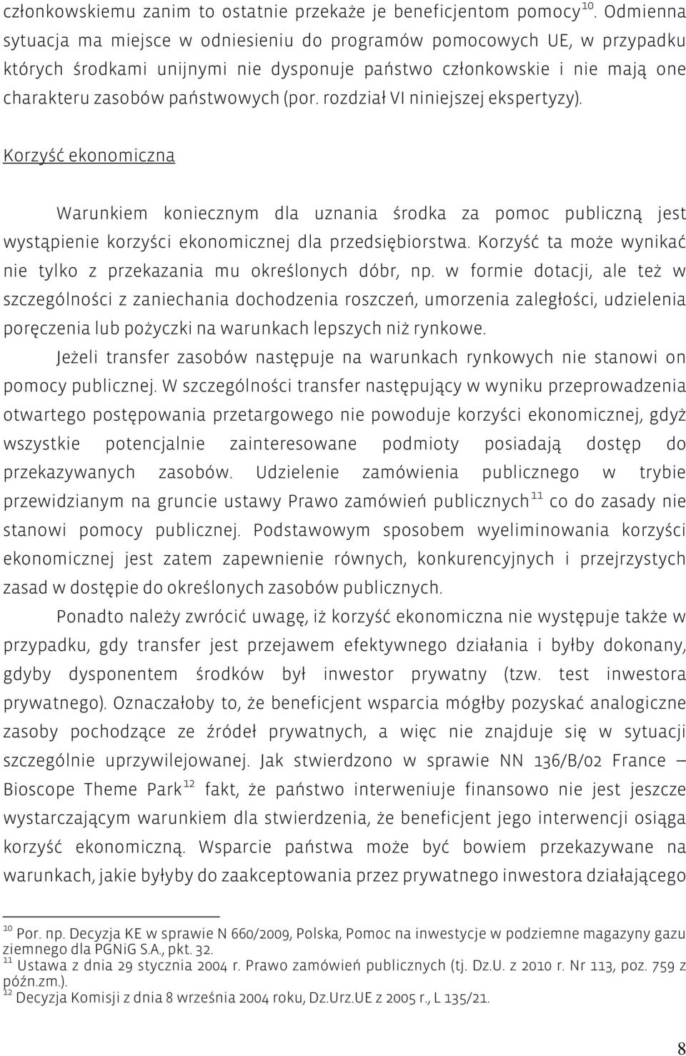 rozdział VI niniejszej ekspertyzy). Korzyść ekonomiczna Warunkiem koniecznym dla uznania środka za pomoc publiczną jest wystąpienie korzyści ekonomicznej dla przedsiębiorstwa.